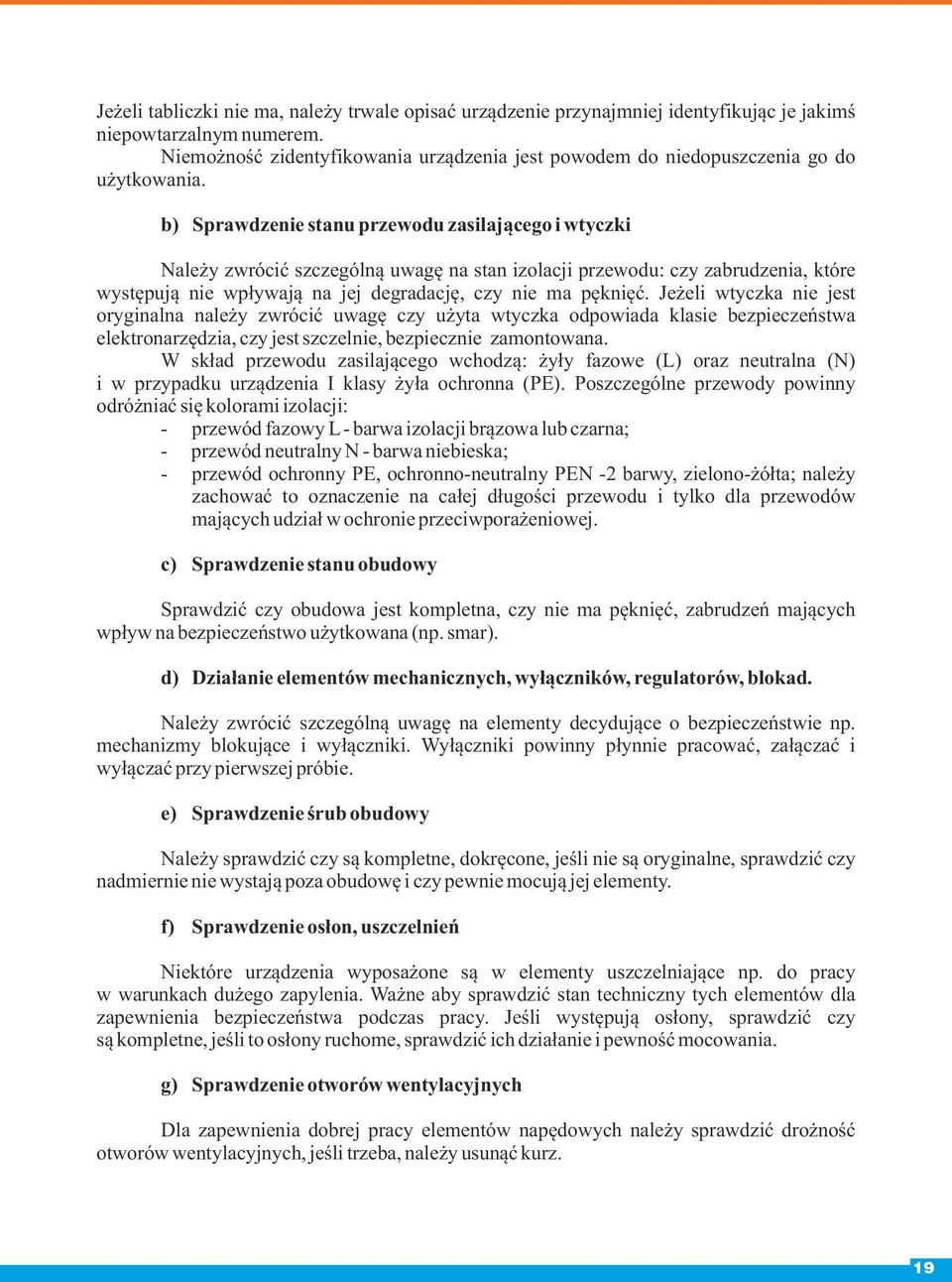 b) Sprawdzenie stanu przewodu zasilającego i wtyczki Należy zwrócić szczególną uwagę na stan izolacji przewodu: czy zabrudzenia, które występują nie wpływają na jej degradację, czy nie ma pęknięć.