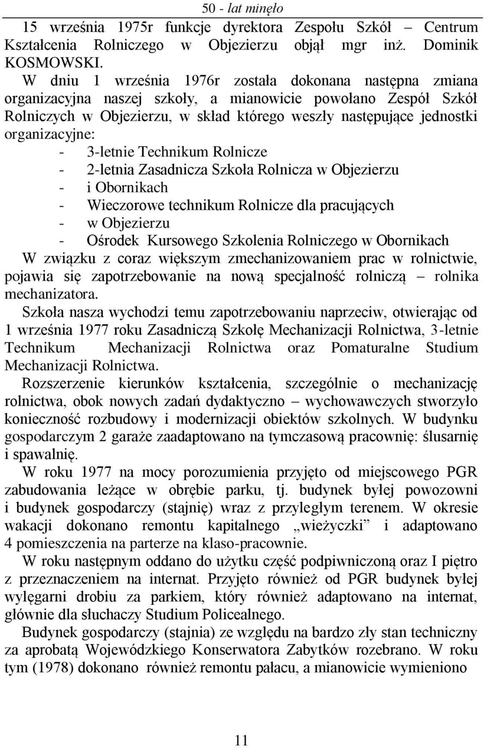 organizacyjne: - 3-letnie Technikum Rolnicze - 2-letnia Zasadnicza Szkoła Rolnicza w Objezierzu - i Obornikach - Wieczorowe technikum Rolnicze dla pracujących - w Objezierzu - Ośrodek Kursowego