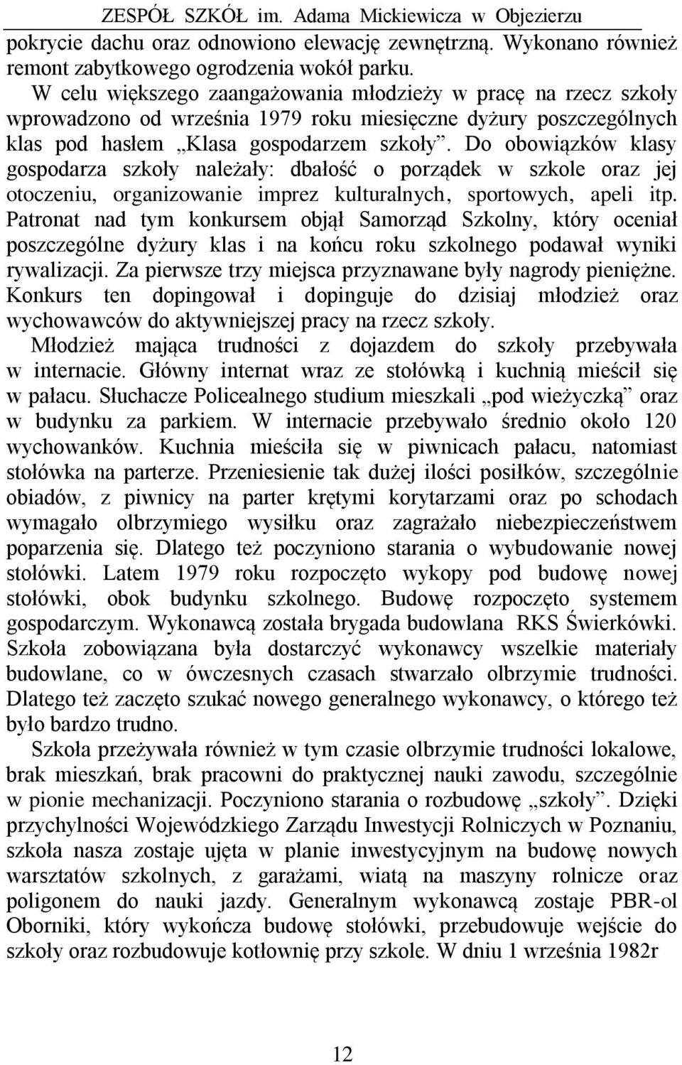 Do obowiązków klasy gospodarza szkoły należały: dbałość o porządek w szkole oraz jej otoczeniu, organizowanie imprez kulturalnych, sportowych, apeli itp.