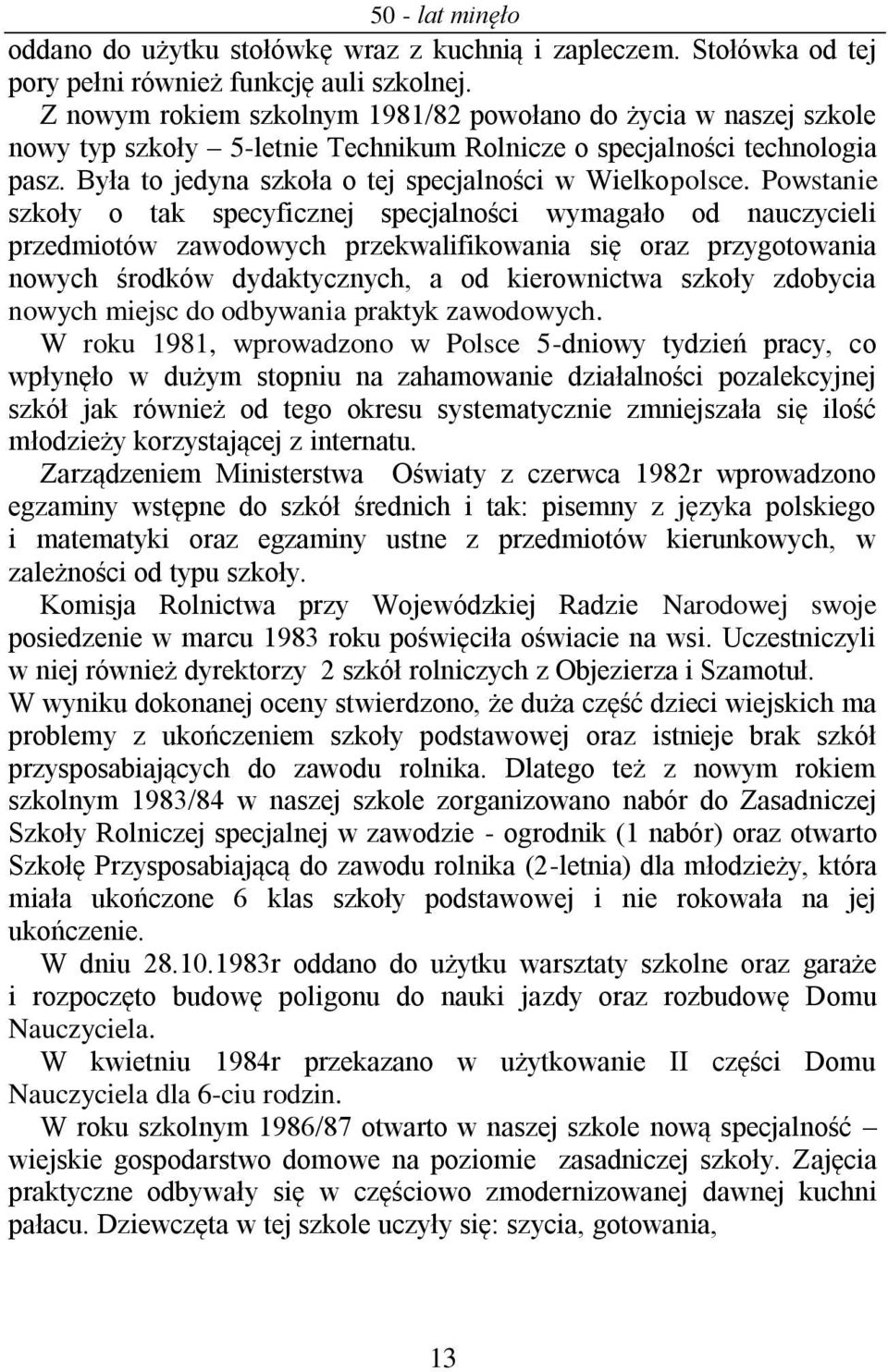 Powstanie szkoły o tak specyficznej specjalności wymagało od nauczycieli przedmiotów zawodowych przekwalifikowania się oraz przygotowania nowych środków dydaktycznych, a od kierownictwa szkoły