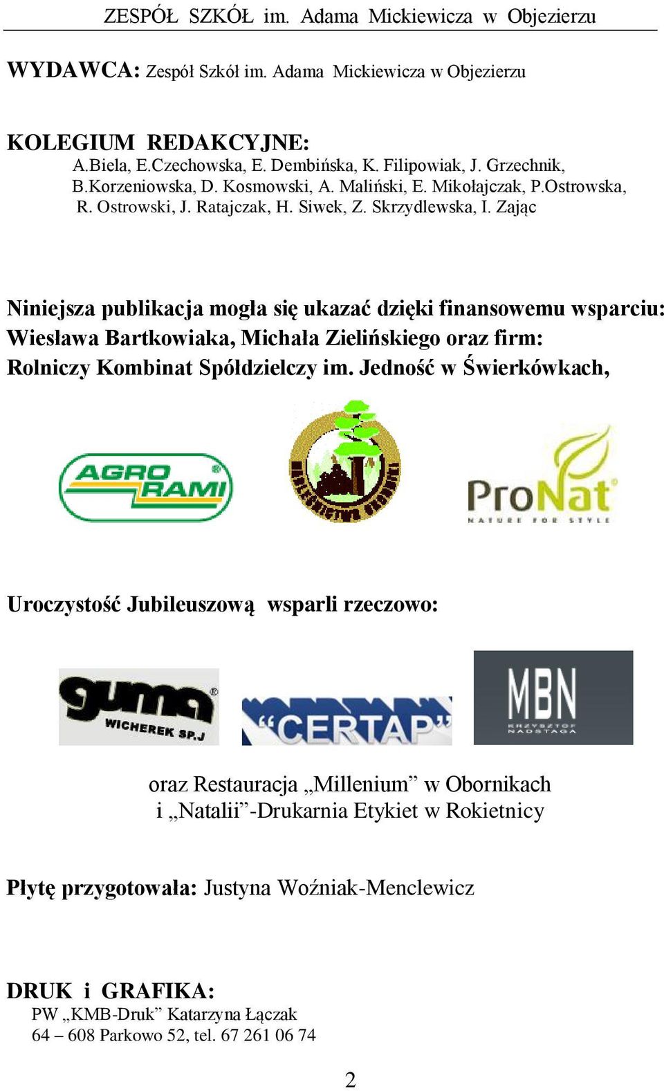 Zając Niniejsza publikacja mogła się ukazać dzięki finansowemu wsparciu: Wiesława Bartkowiaka, Michała Zielińskiego oraz firm: Rolniczy Kombinat Spółdzielczy im.