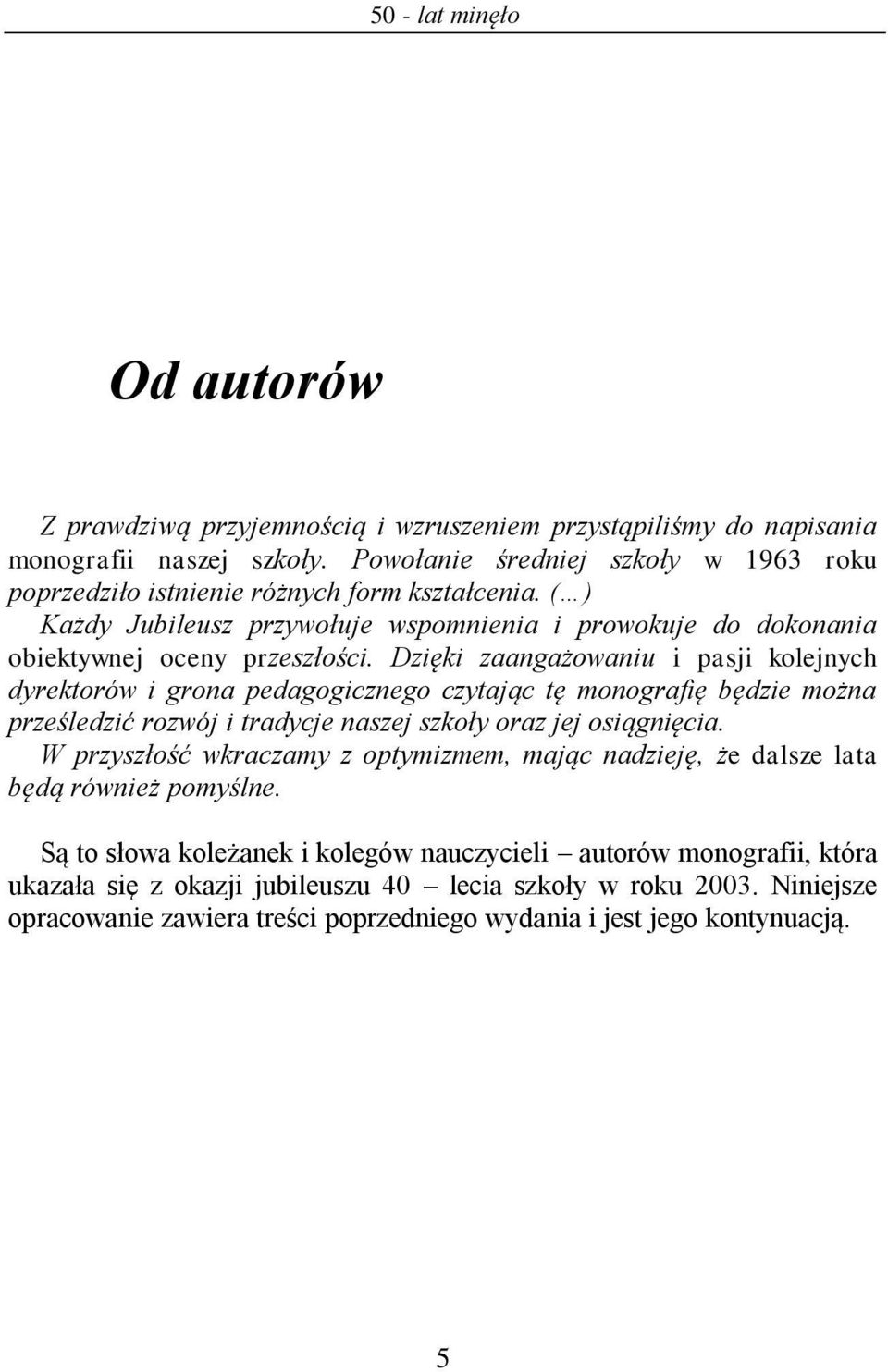 Dzięki zaangażowaniu i pasji kolejnych dyrektorów i grona pedagogicznego czytając tę monografię będzie można prześledzić rozwój i tradycje naszej szkoły oraz jej osiągnięcia.