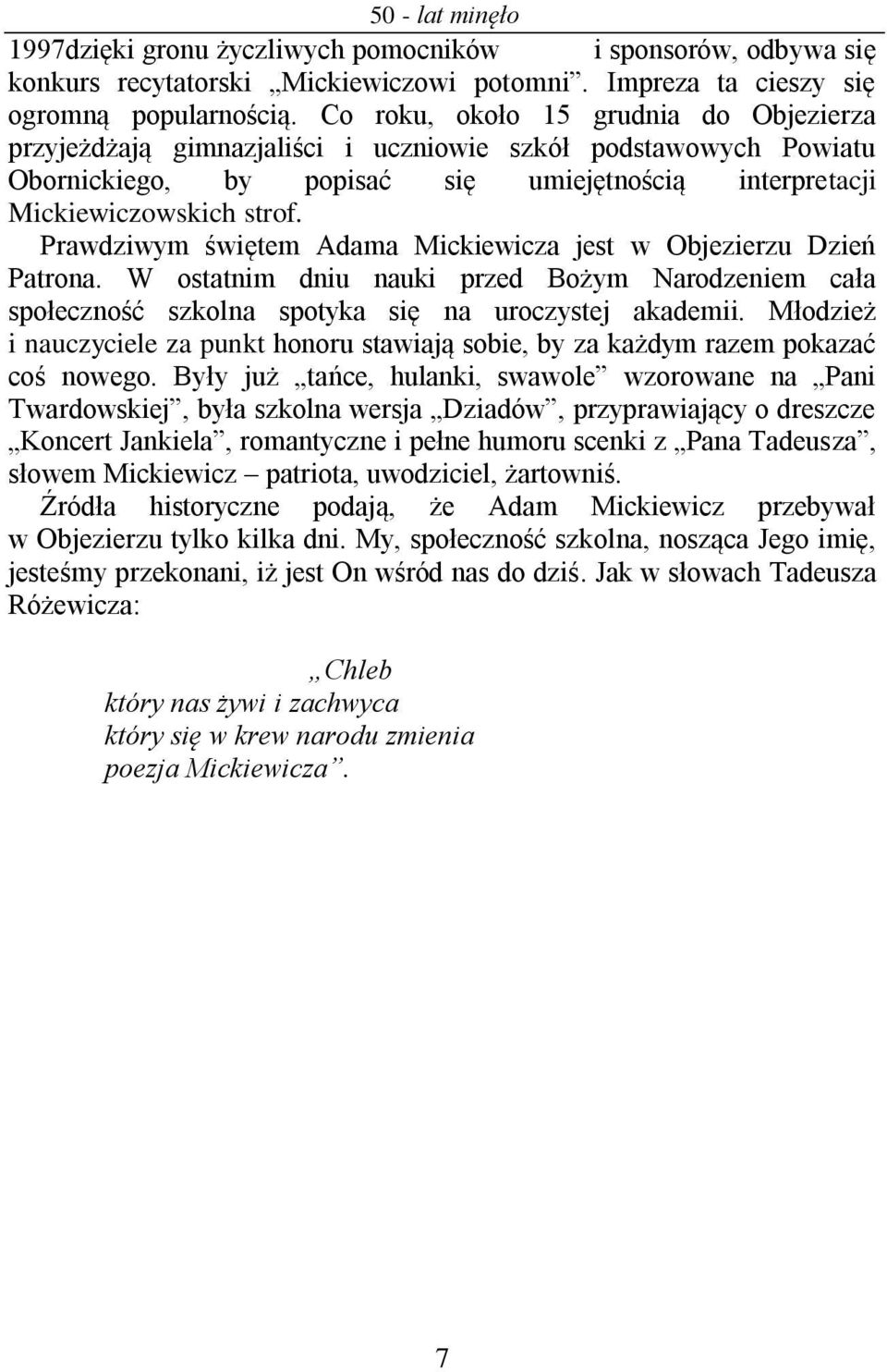 Prawdziwym świętem Adama Mickiewicza jest w Objezierzu Dzień Patrona. W ostatnim dniu nauki przed Bożym Narodzeniem cała społeczność szkolna spotyka się na uroczystej akademii.