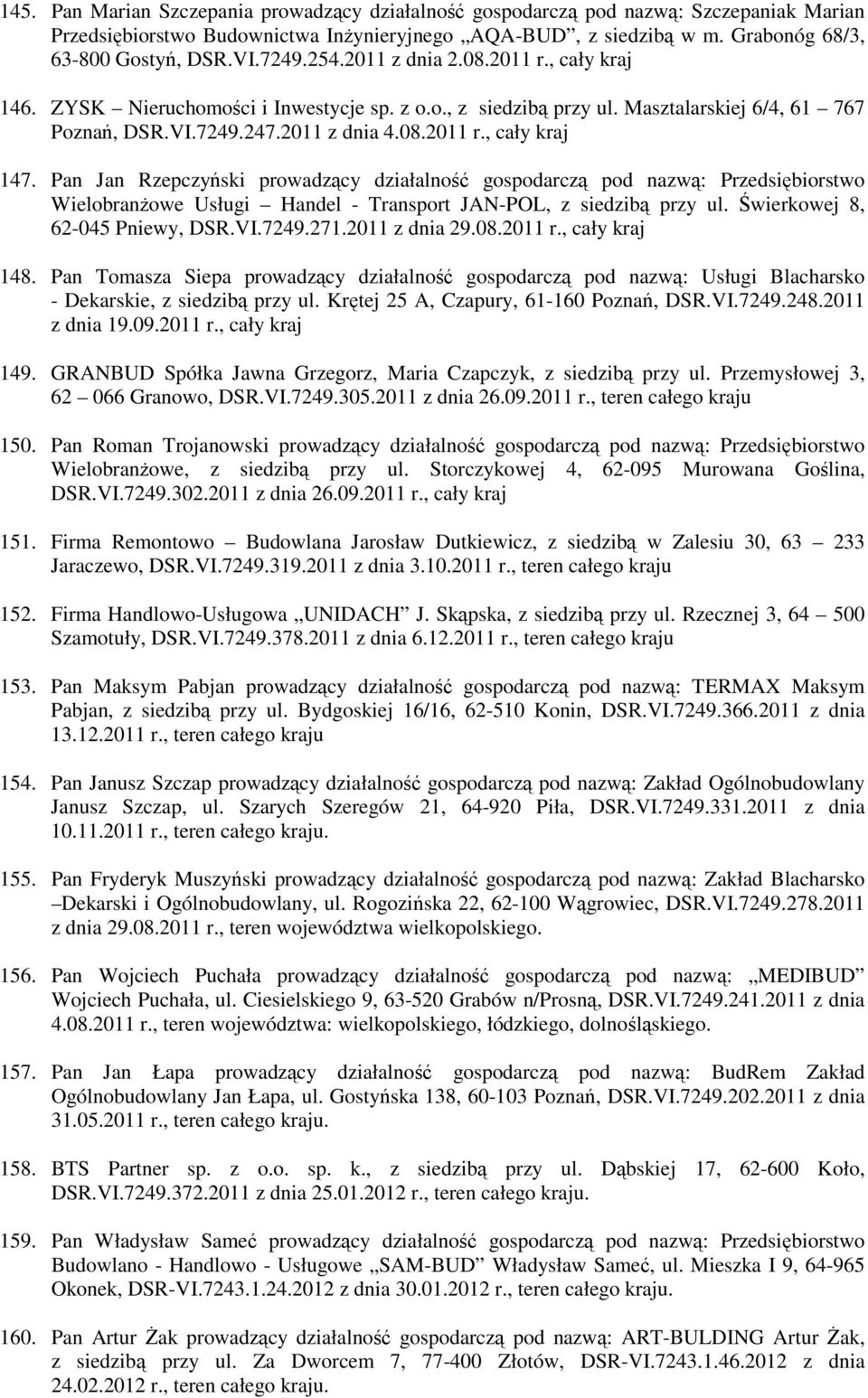 Pan Jan Rzepczyński prowadzący działalność gospodarczą pod nazwą: Przedsiębiorstwo WielobranŜowe Usługi Handel - Transport JAN-POL, z siedzibą przy ul. Świerkowej 8, 62-045 Pniewy, DSR.VI.7249.271.