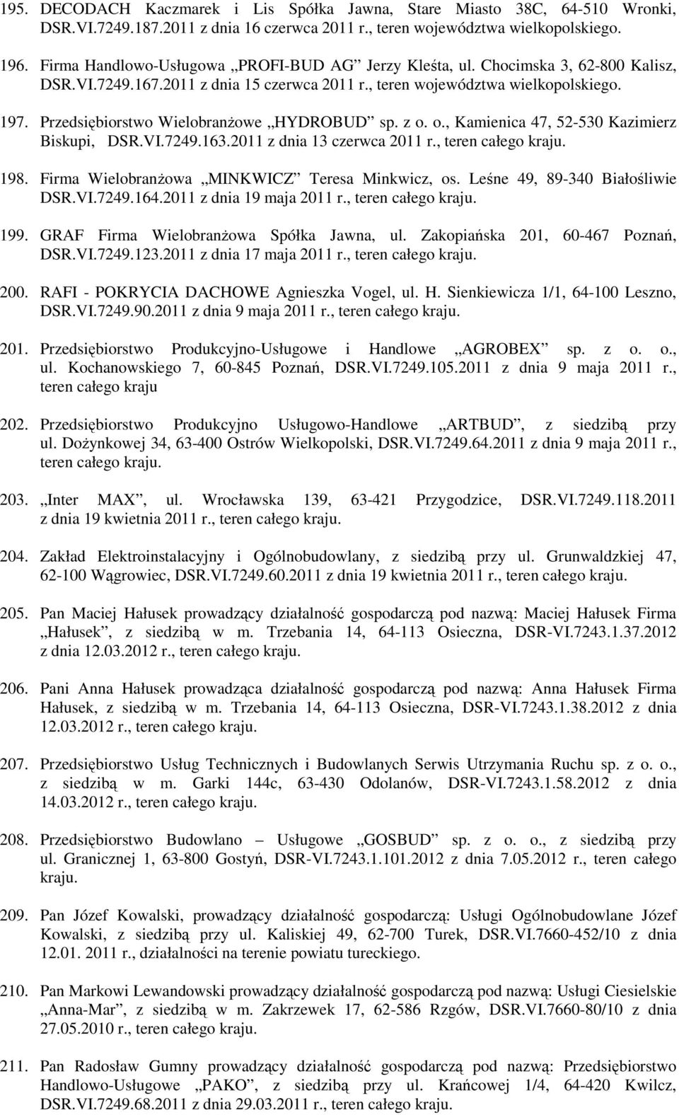 Przedsiębiorstwo WielobranŜowe HYDROBUD sp. z o. o., Kamienica 47, 52-530 Kazimierz Biskupi, DSR.VI.7249.163.2011 z dnia 13 czerwca 2011 r., teren całego kraju. 198.