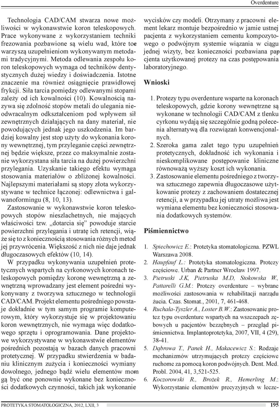 Metoda odlewania zespołu koron teleskopowych wymaga od techników dentystycznych dużej wiedzy i doświadczenia. Istotne znaczenie ma również osiągnięcie prawidłowej frykcji.