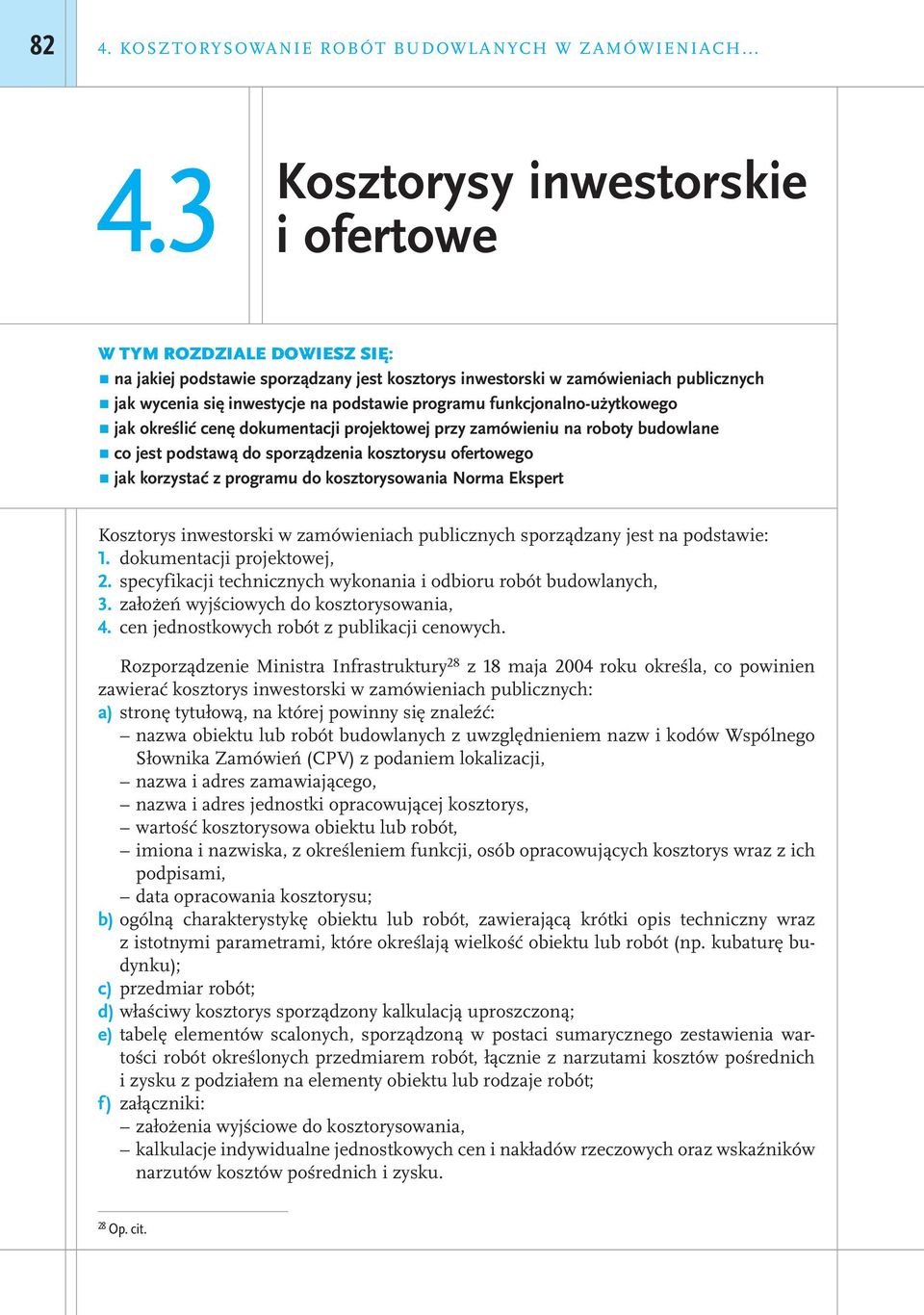 kosztorysu ofertowego jak korzystać z programu do kosztorysowania Norma Ekspert Kosztorys inwestorski w zamówieniach publicznych sporządzany jest na podstawie: 1. dokumentacji projektowej, 2.