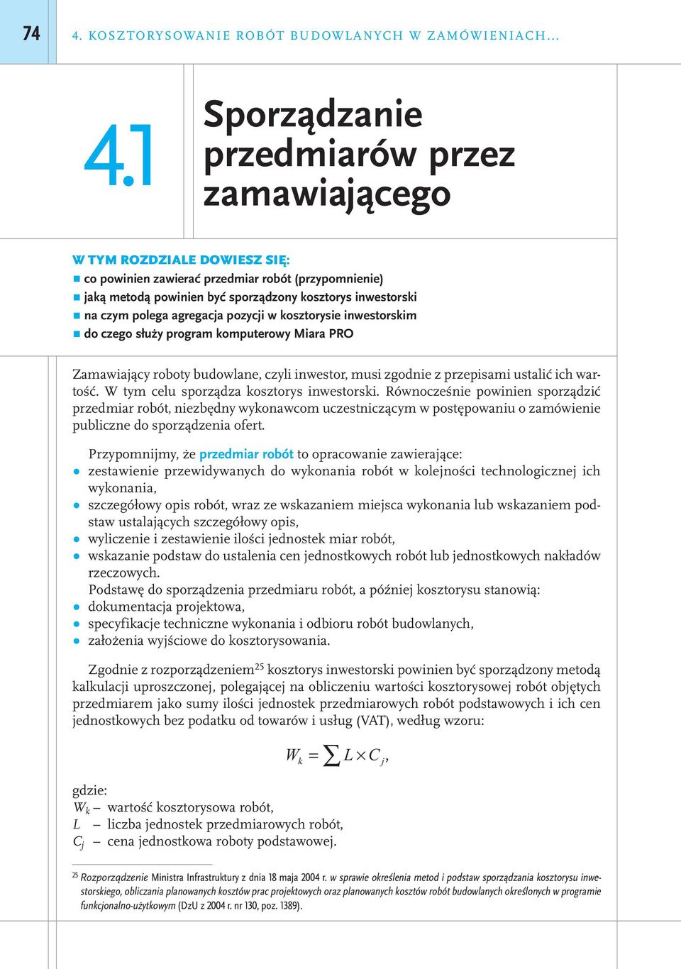 inwestor, musi zgodnie z przepisami ustalić ich wartość. W tym celu sporządza kosztorys inwestorski.