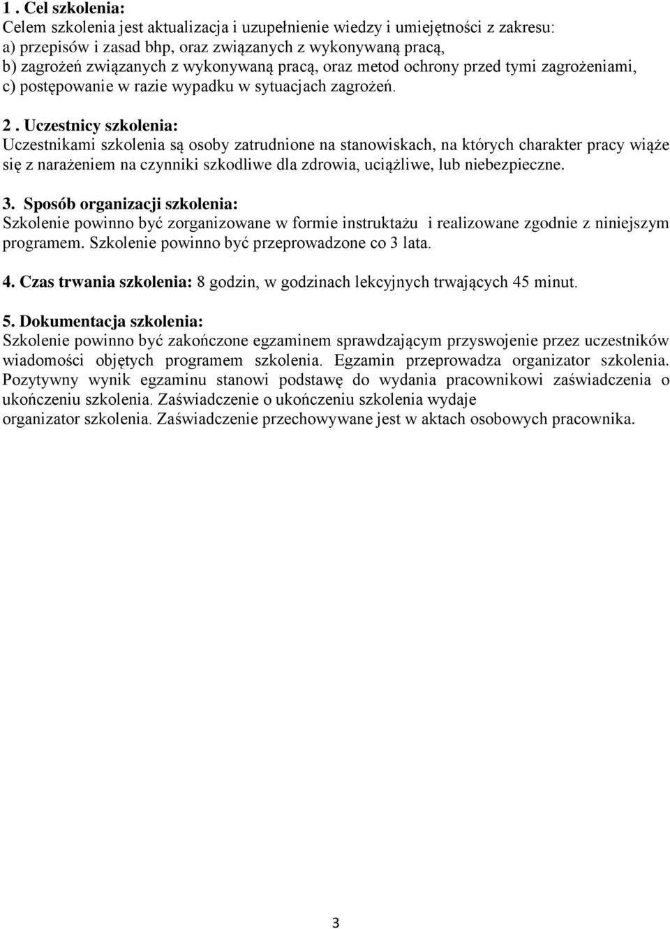 Uczestnicy szkolenia: Uczestnikami szkolenia są osoby zatrudnione na stanowiskach, na których charakter pracy wiąże się z narażeniem na czynniki szkodliwe dla zdrowia, uciążliwe, lub niebezpieczne. 3.