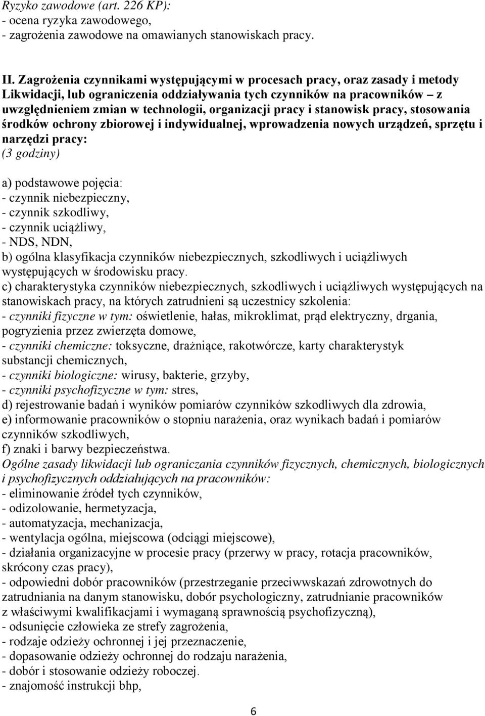 pracy i stanowisk pracy, stosowania środków ochrony zbiorowej i indywidualnej, wprowadzenia nowych urządzeń, sprzętu i narzędzi pracy: (3 godziny) a) podstawowe pojęcia: - czynnik niebezpieczny, -