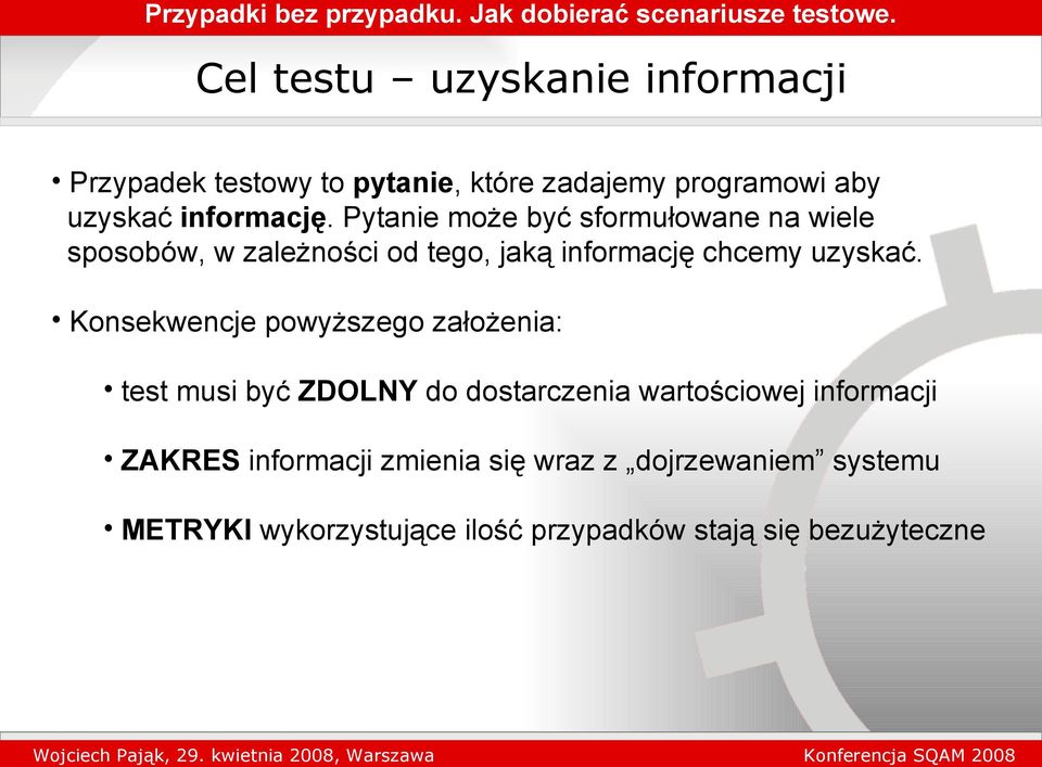 Pytanie może być sformułowane na wiele sposobów, w zależności od tego, jaką informację chcemy uzyskać.