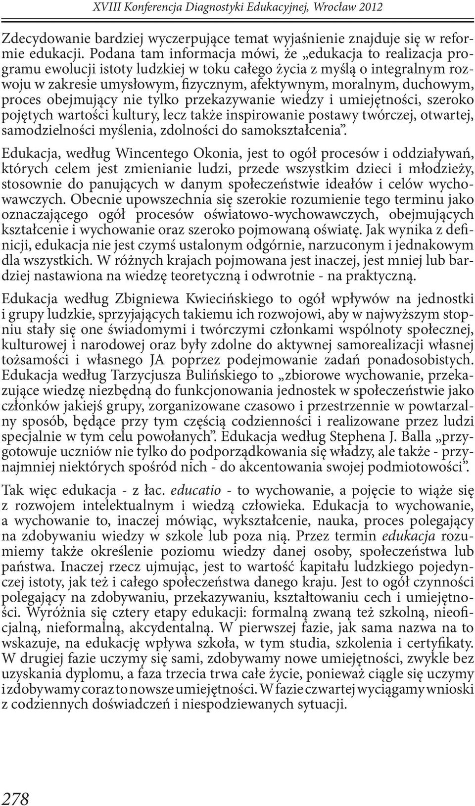 duchowym, proces obejmujący nie tylko przekazywanie wiedzy i umiejętności, szeroko pojętych wartości kultury, lecz także inspirowanie postawy twórczej, otwartej, samodzielności myślenia, zdolności do