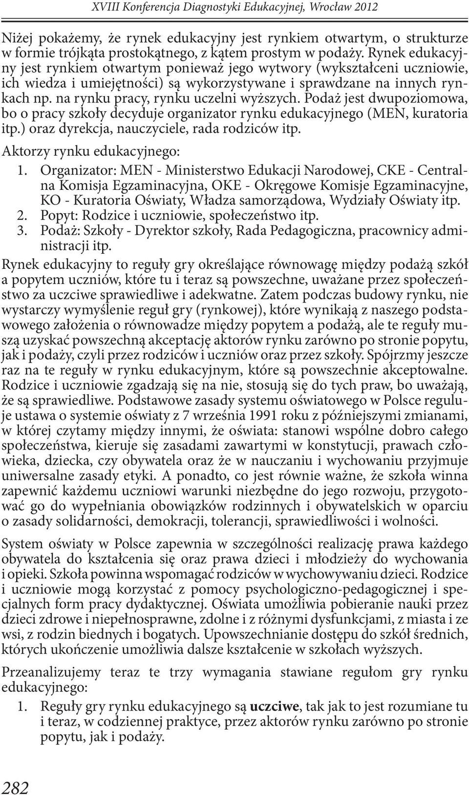 na rynku pracy, rynku uczelni wyższych. Podaż jest dwupoziomowa, bo o pracy szkoły decyduje organizator rynku edukacyjnego (MEN, kuratoria itp.) oraz dyrekcja, nauczyciele, rada rodziców itp.