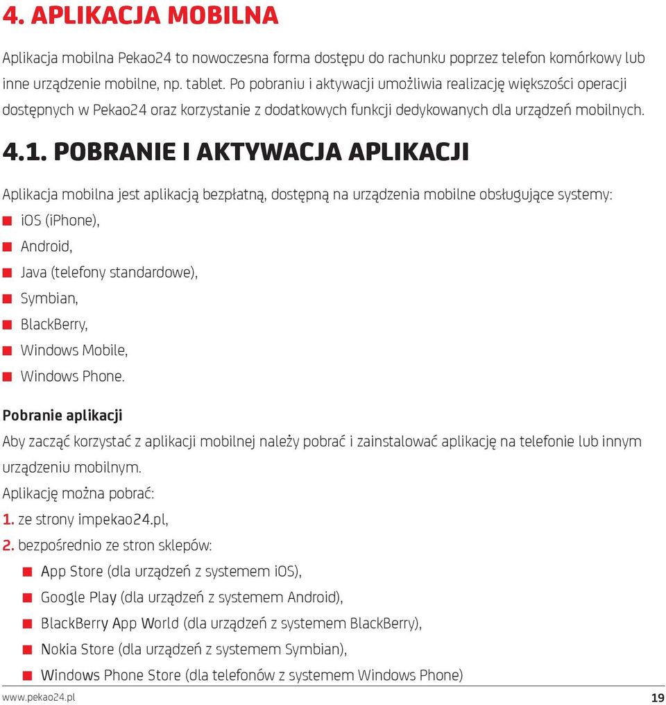 POBRANIE I AKTYWACJA APLIKACJI Aplikacja mobilna jest aplikacją bezpłatną, dostępną na urządzenia mobilne obsługujące systemy: ios (iphone), Android, Java (telefony standardowe), Symbian, BlackBerry,