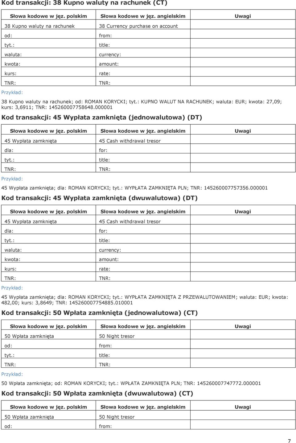 000001 Kod transakcji: 45 Wypłata zamknięta (jednowalutowa) (DT) 45 Wypłata zamknięta 45 Cash withdrawal tresor 45 Wypłata zamknięta; ROMAN KORYCKI; WYPŁATA ZAMKNIĘTA PLN; 145260007757356.