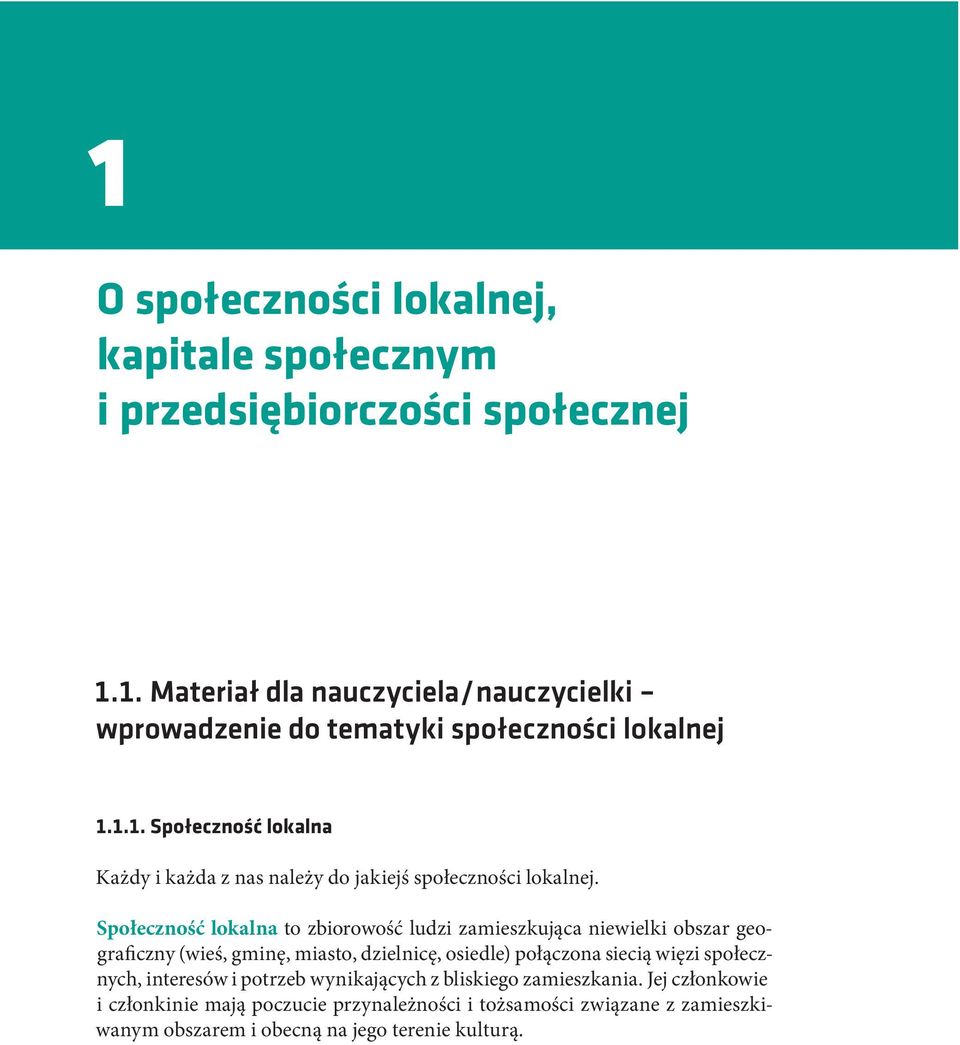 Społeczność lokalna to zbiorowość ludzi zamieszkująca niewielki obszar geograficzny (wieś, gminę, miasto, dzielnicę, osiedle) połączona siecią więzi