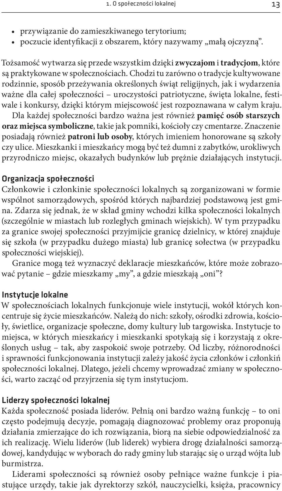 Chodzi tu zarówno o tradycje kultywowane rodzinnie, sposób przeżywania określonych świąt religijnych, jak i wydarzenia ważne dla całej społeczności uroczystości patriotyczne, święta lokalne,