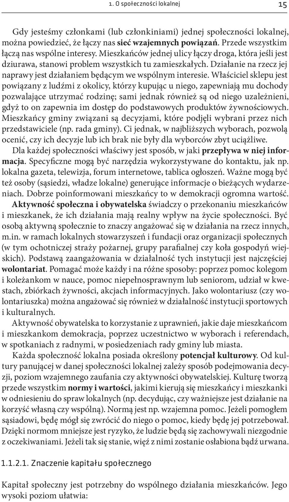 Właściciel sklepu jest powiązany z ludźmi z okolicy, którzy kupując u niego, zapewniają mu dochody pozwalające utrzymać rodzinę; sami jednak również są od niego uzależnieni, gdyż to on zapewnia im