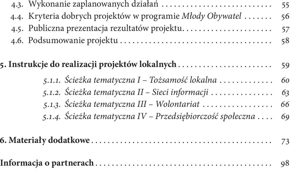 1. Ścieżka tematyczna I Tożsamość lokalna............. 60 5.1.2. Ścieżka tematyczna II Sieci informacji............... 63 5.1.3. Ścieżka tematyczna III Wolontariat................. 66 5.