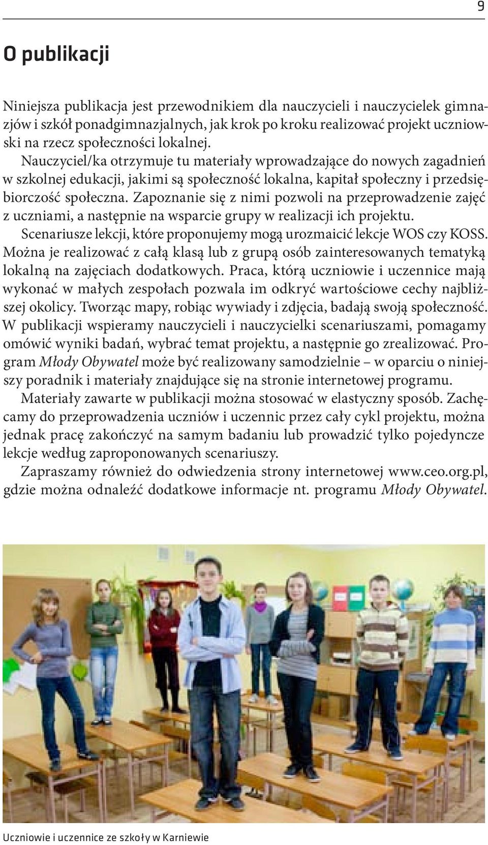 Zapoznanie się z nimi pozwoli na przeprowadzenie zajęć z uczniami, a następnie na wsparcie grupy w realizacji ich projektu. Scenariusze lekcji, które proponujemy mogą urozmaicić lekcje WOS czy KOSS.