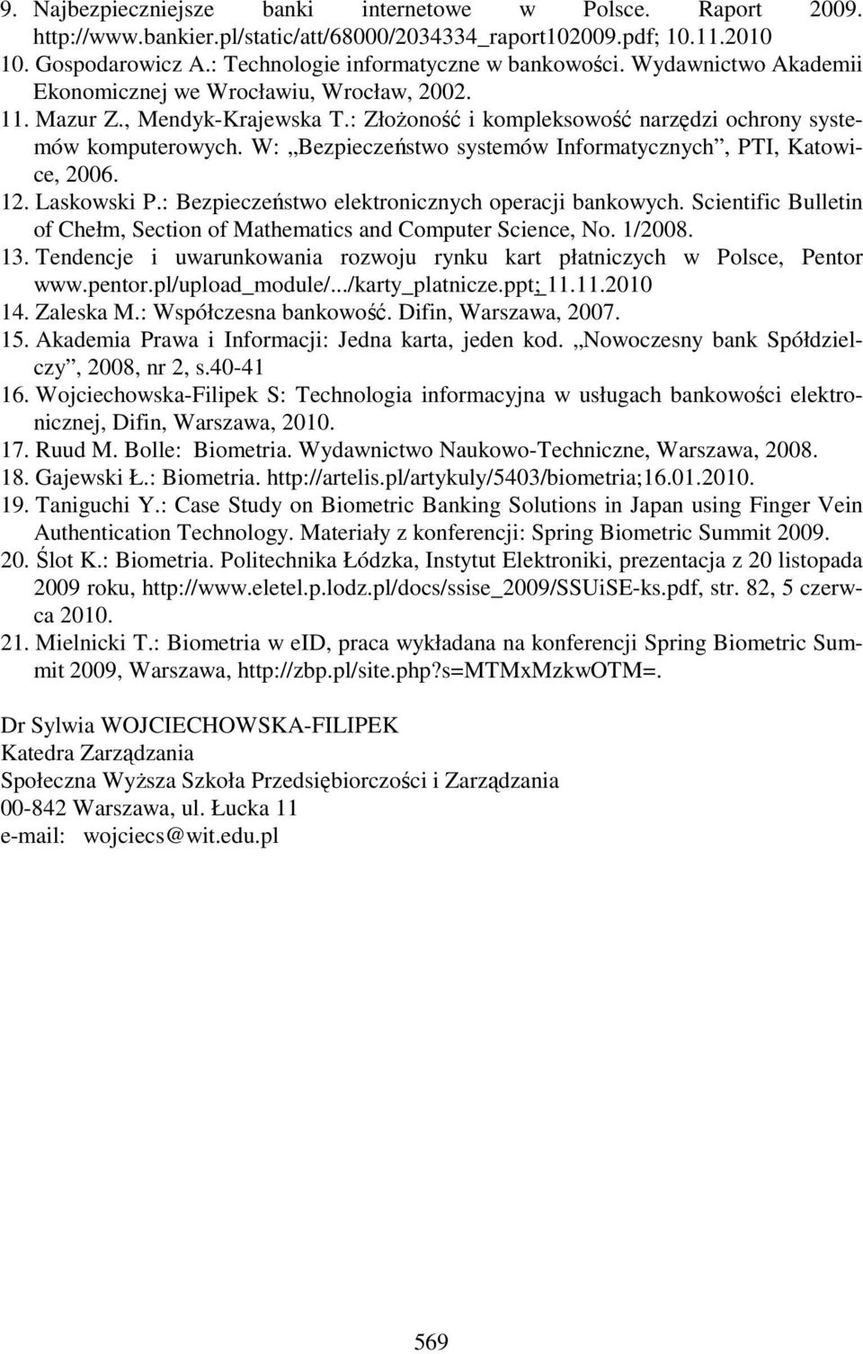 W: Bezpieczeństwo systemów Informatycznych, PTI, Katowice, 2006. 12. Laskowski P.: Bezpieczeństwo elektronicznych operacji bankowych.