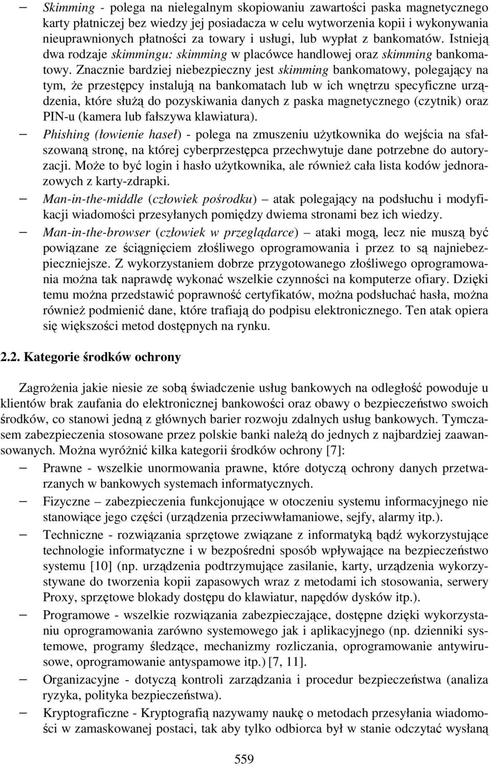 Znacznie bardziej niebezpieczny jest skimming bankomatowy, polegający na tym, Ŝe przestępcy instalują na bankomatach lub w ich wnętrzu specyficzne urządzenia, które słuŝą do pozyskiwania danych z