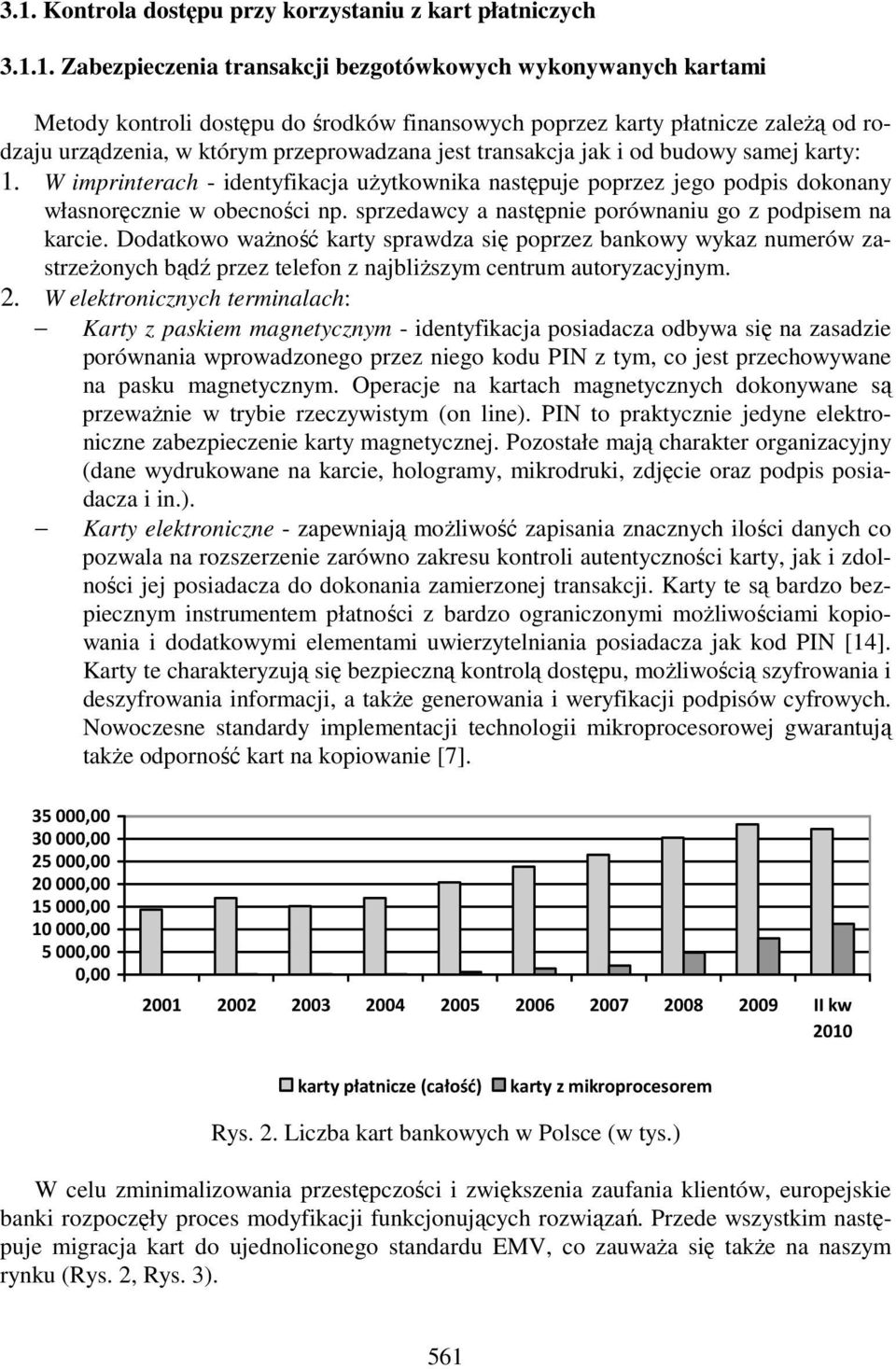 W imprinterach - identyfikacja uŝytkownika następuje poprzez jego podpis dokonany własnoręcznie w obecności np. sprzedawcy a następnie porównaniu go z podpisem na karcie.