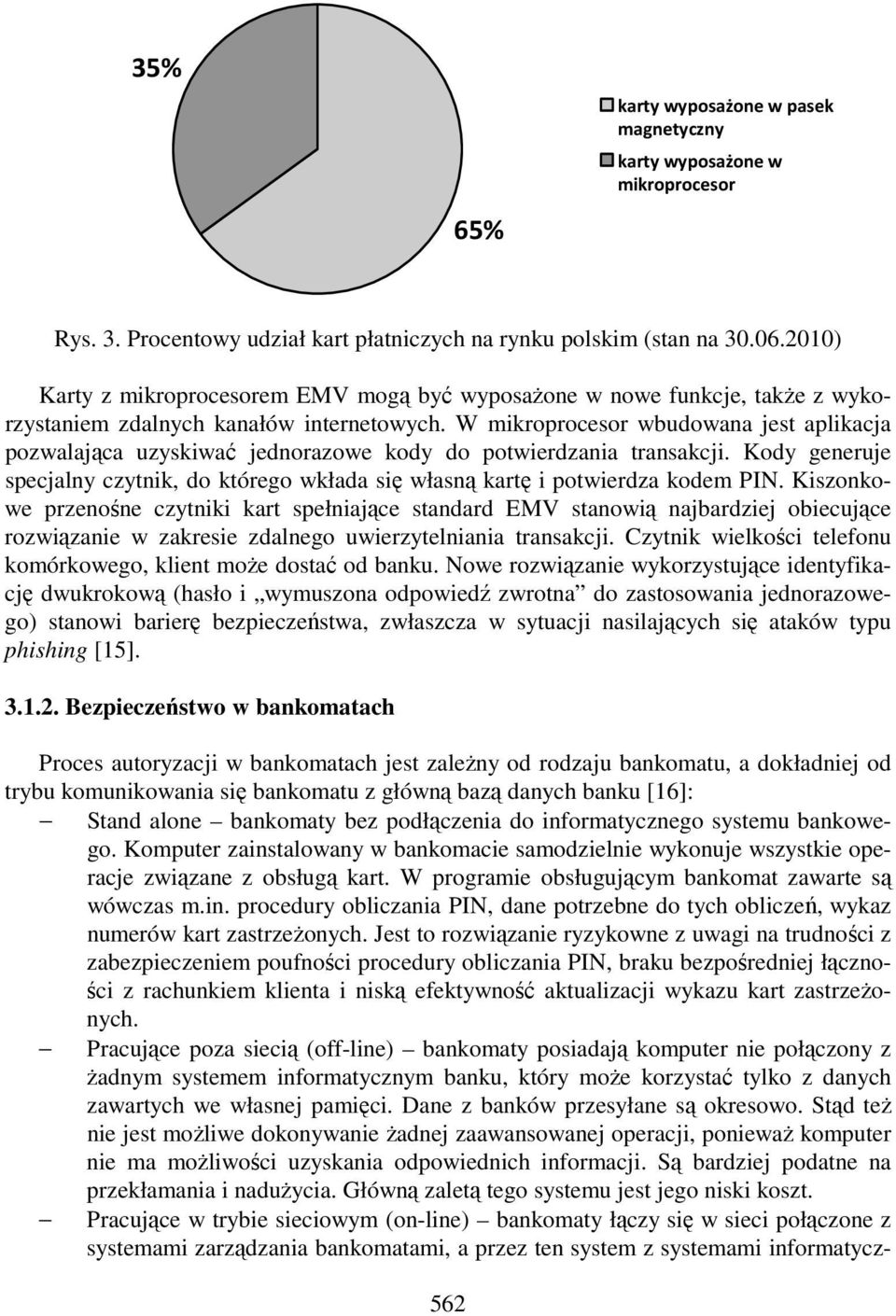 W mikroprocesor wbudowana jest aplikacja pozwalająca uzyskiwać jednorazowe kody do potwierdzania transakcji. Kody generuje specjalny czytnik, do którego wkłada się własną kartę i potwierdza kodem PIN.