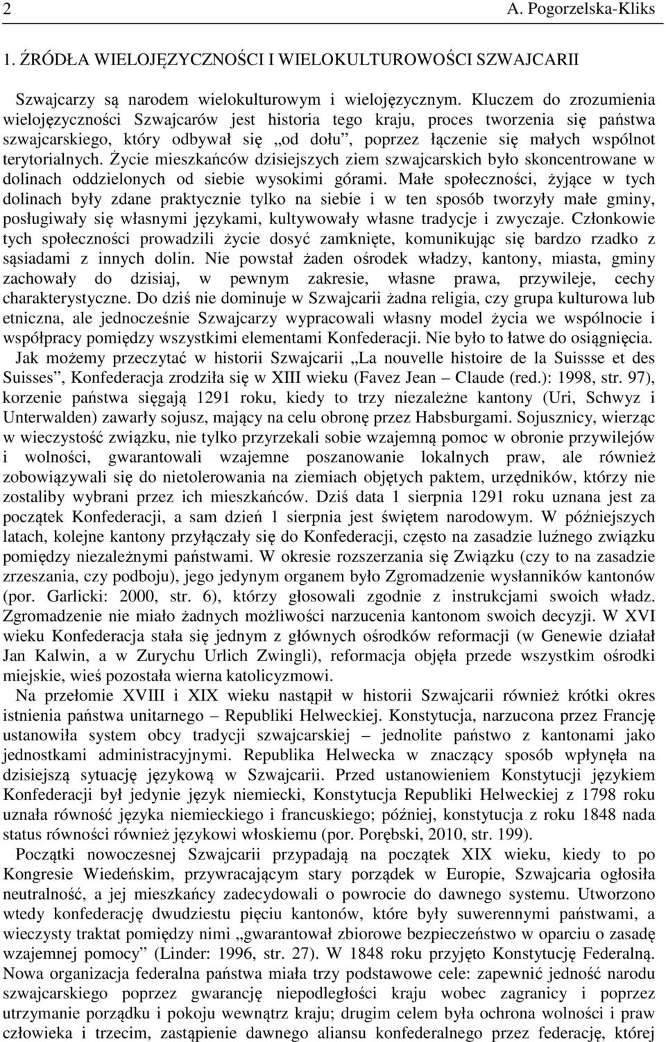 terytorialnych. Życie mieszkańców dzisiejszych ziem szwajcarskich było skoncentrowane w dolinach oddzielonych od siebie wysokimi górami.