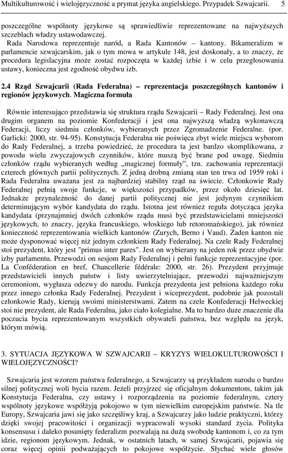 Bikameralizm w parlamencie szwajcarskim, jak o tym mowa w artykule 148, jest doskonały, a to znaczy, że procedura legislacyjna może zostać rozpoczęta w każdej izbie i w celu przegłosowania ustawy,