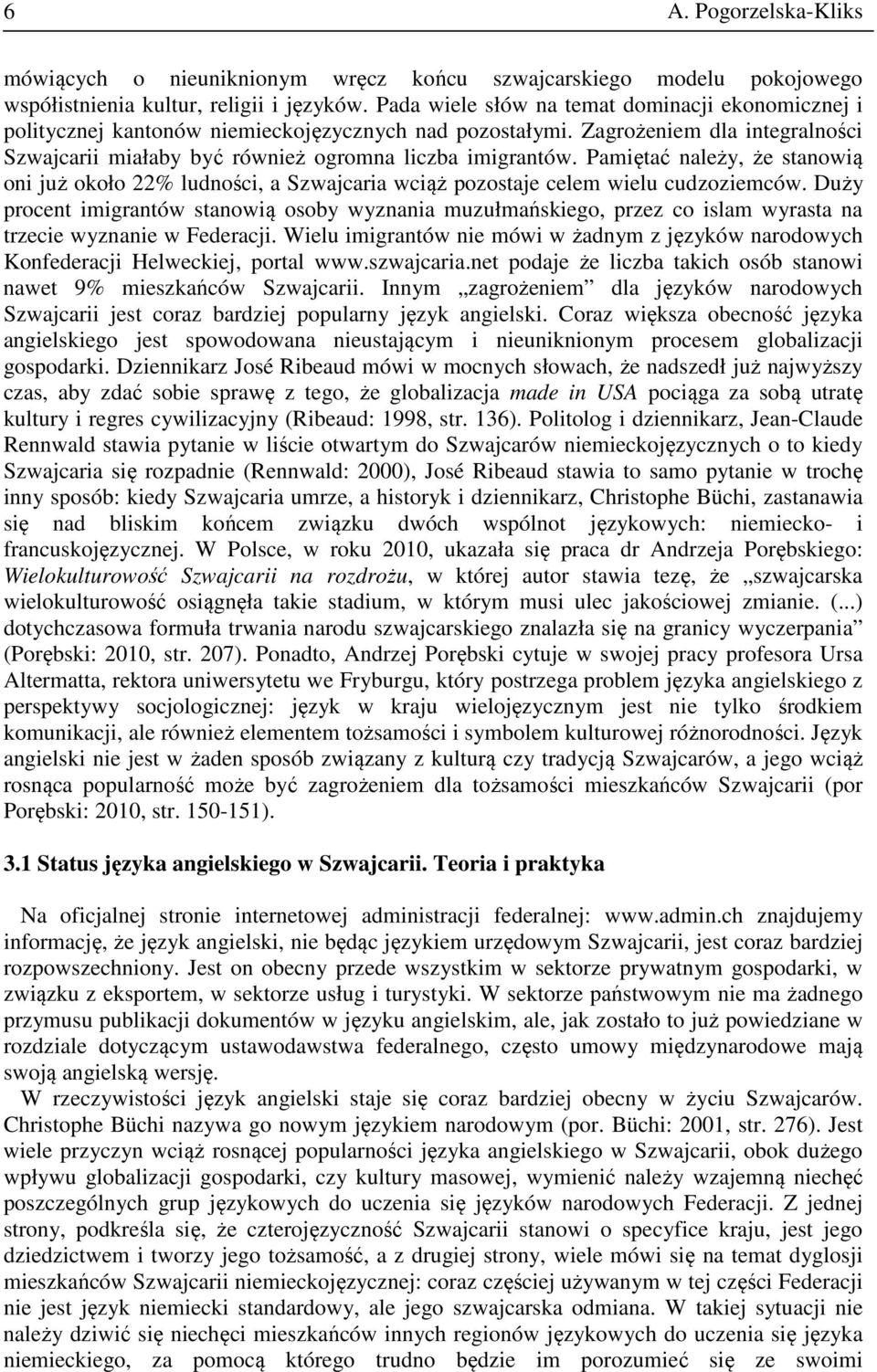 Pamiętać należy, że stanowią oni już około 22% ludności, a Szwajcaria wciąż pozostaje celem wielu cudzoziemców.