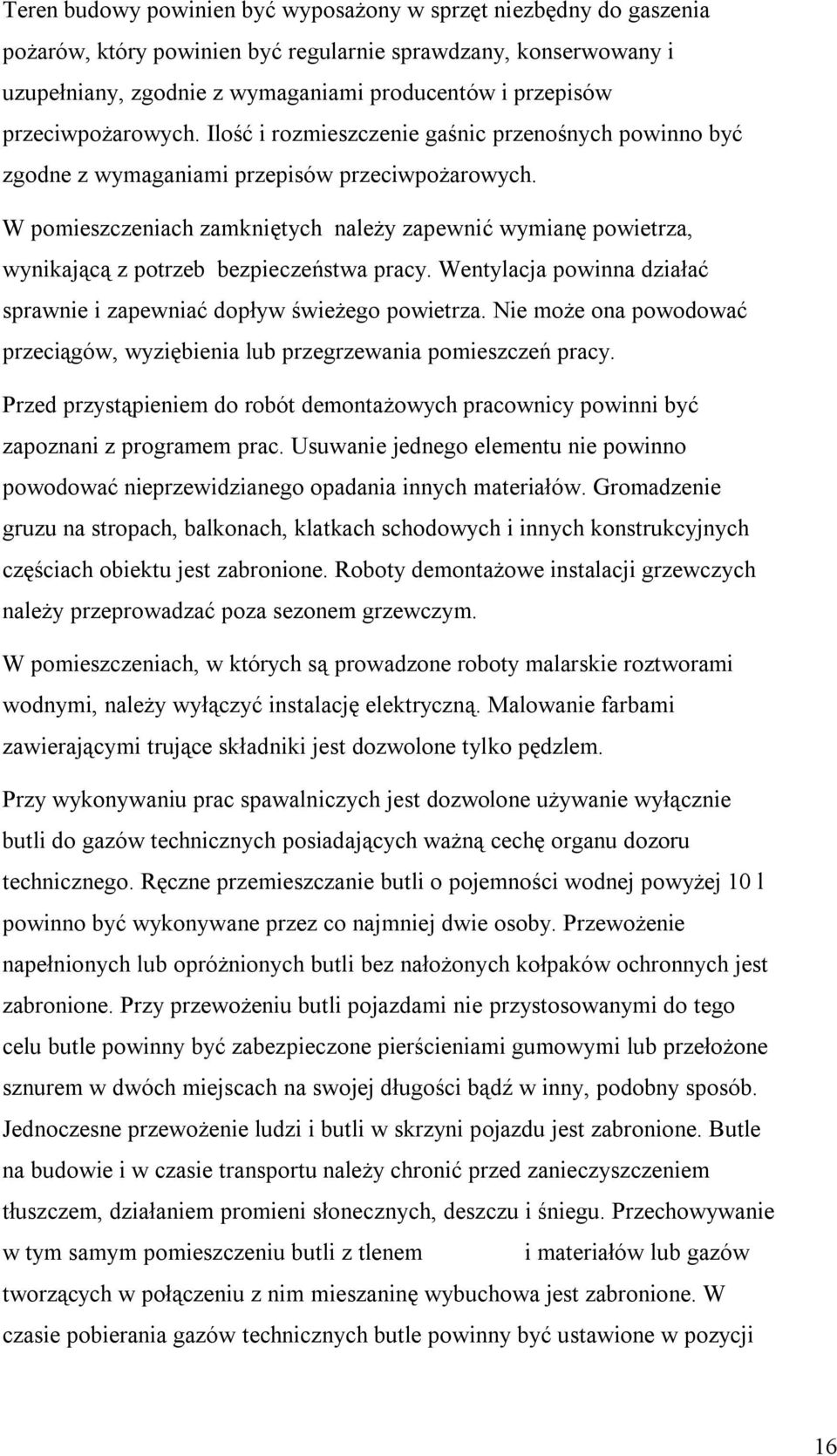 W pomieszczeniach zamkniętych należy zapewnić wymianę powietrza, wynikającą z potrzeb bezpieczeństwa pracy. Wentylacja powinna działać sprawnie i zapewniać dopływ świeżego powietrza.