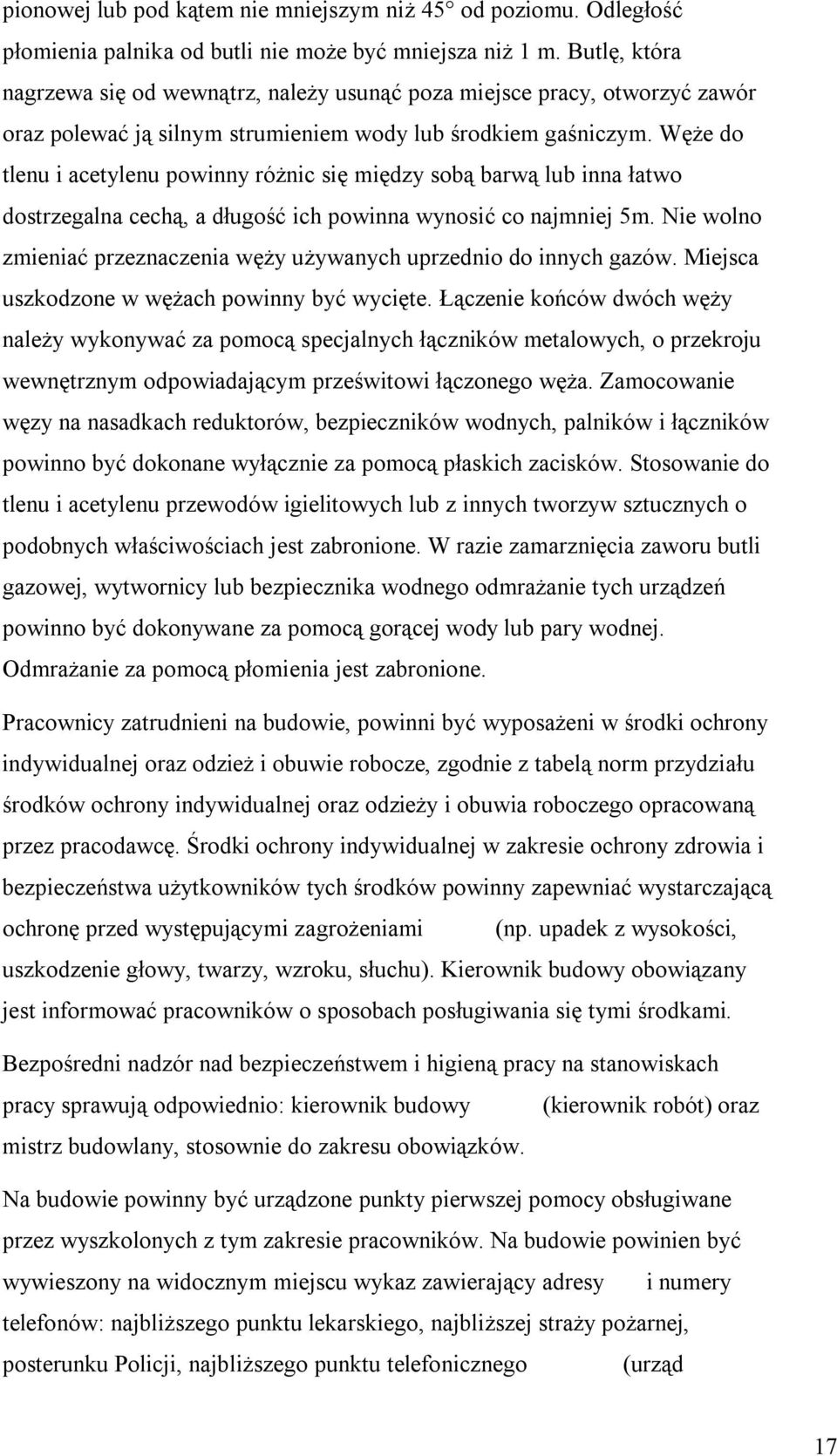 Węże do tlenu i acetylenu powinny różnic się między sobą barwą lub inna łatwo dostrzegalna cechą, a długość ich powinna wynosić co najmniej 5m.