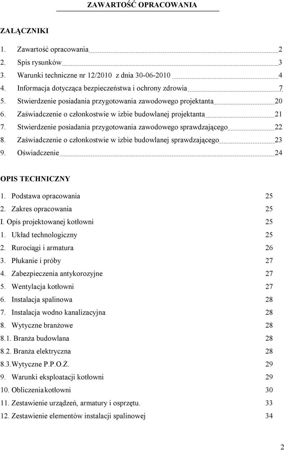 Stwierdzenie posiadania przygotowania zawodowego sprawdzającego 22 8. Zaświadczenie o członkostwie w izbie budowlanej sprawdzającego 23 9. Oświadczenie 24 OPIS TECHNICZNY 1. Podstawa opracowania 25 2.