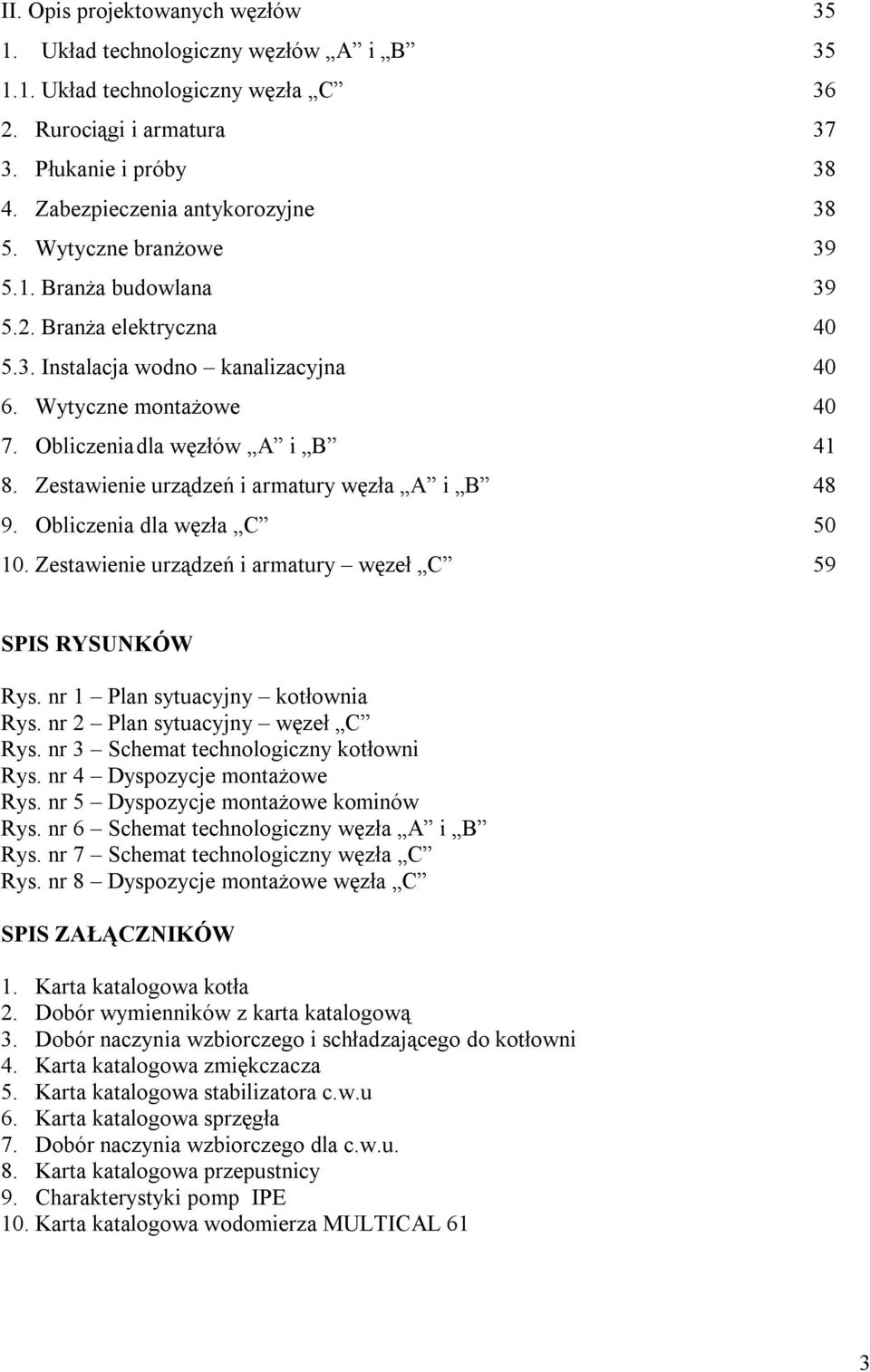 Zestawienie urządzeń i armatury węzła A i B 48 9. Obliczenia dla węzła C 50 10. Zestawienie urządzeń i armatury węzeł C 59 SPIS RYSUNKÓW Rys. nr 1 Plan sytuacyjny kotłownia Rys.