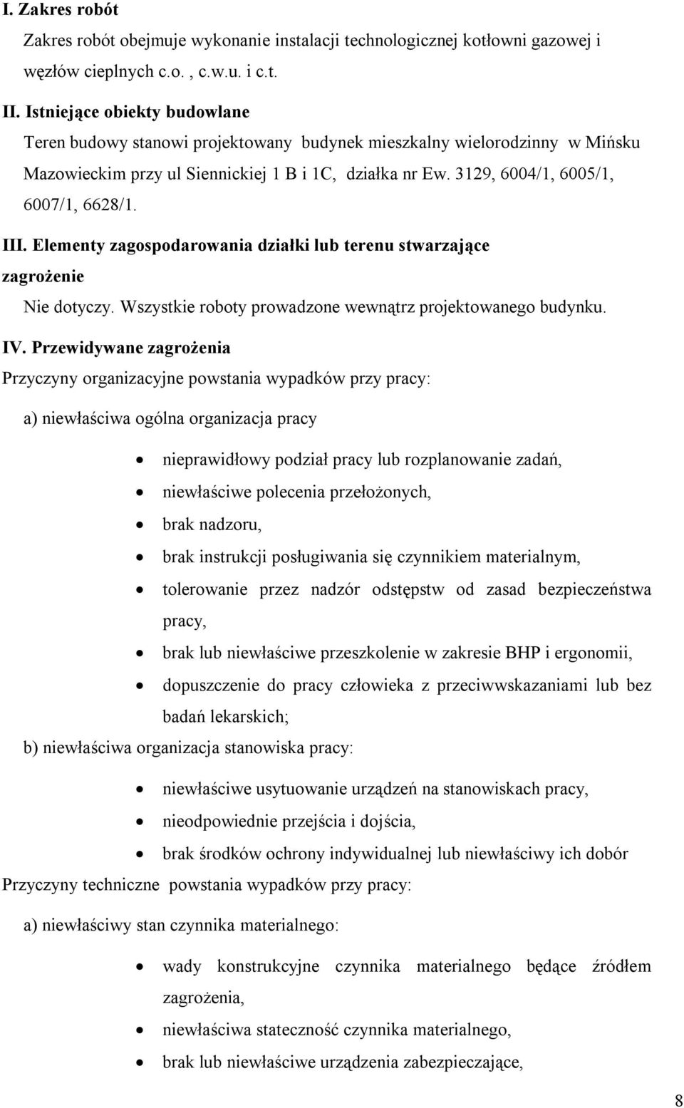 III. Elementy zagospodarowania działki lub terenu stwarzające zagrożenie Nie dotyczy. Wszystkie roboty prowadzone wewnątrz projektowanego budynku. IV.