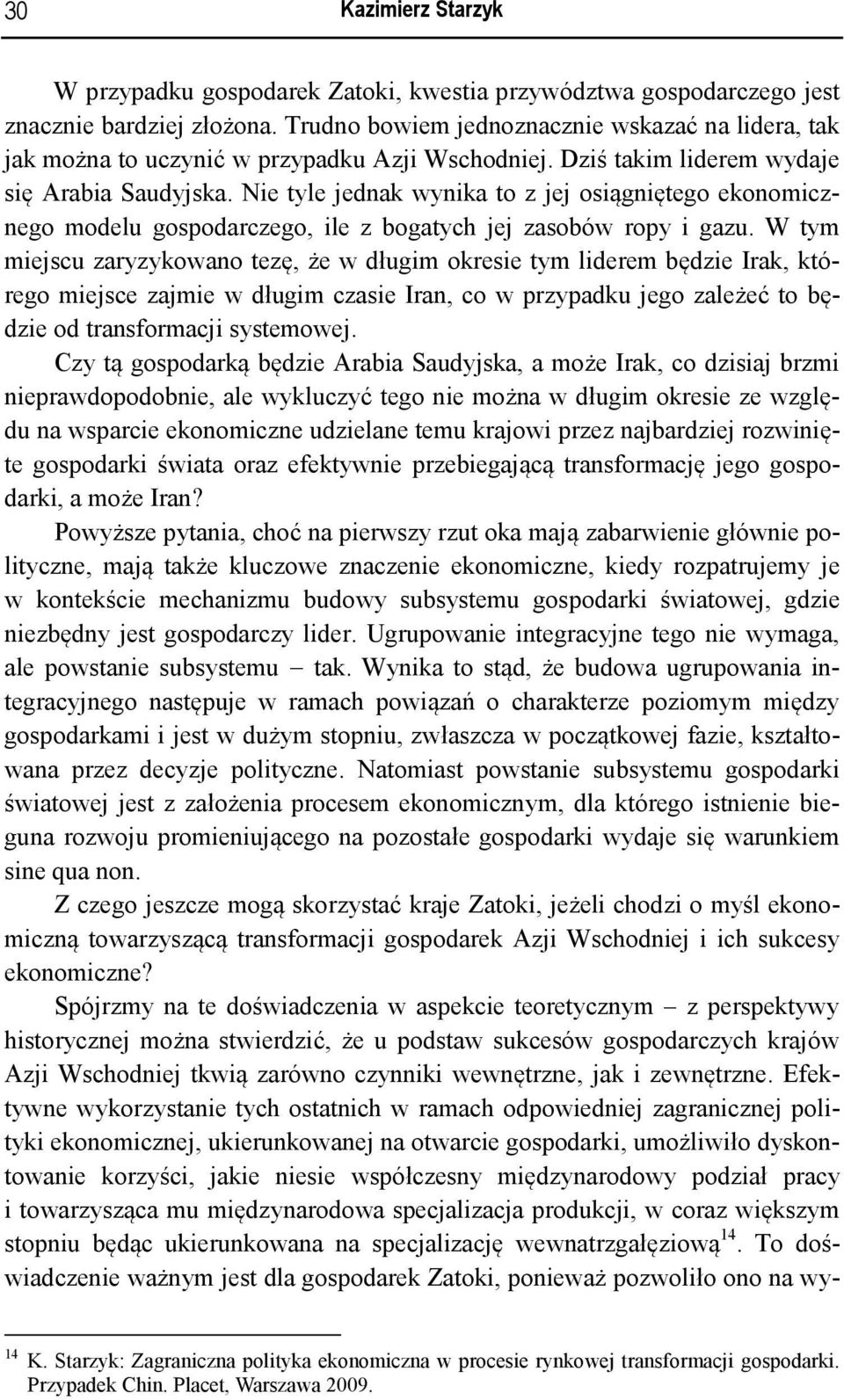 Nie tyle jednak wynika to z jej osiągniętego ekonomicznego modelu gospodarczego, ile z bogatych jej zasobów ropy i gazu.