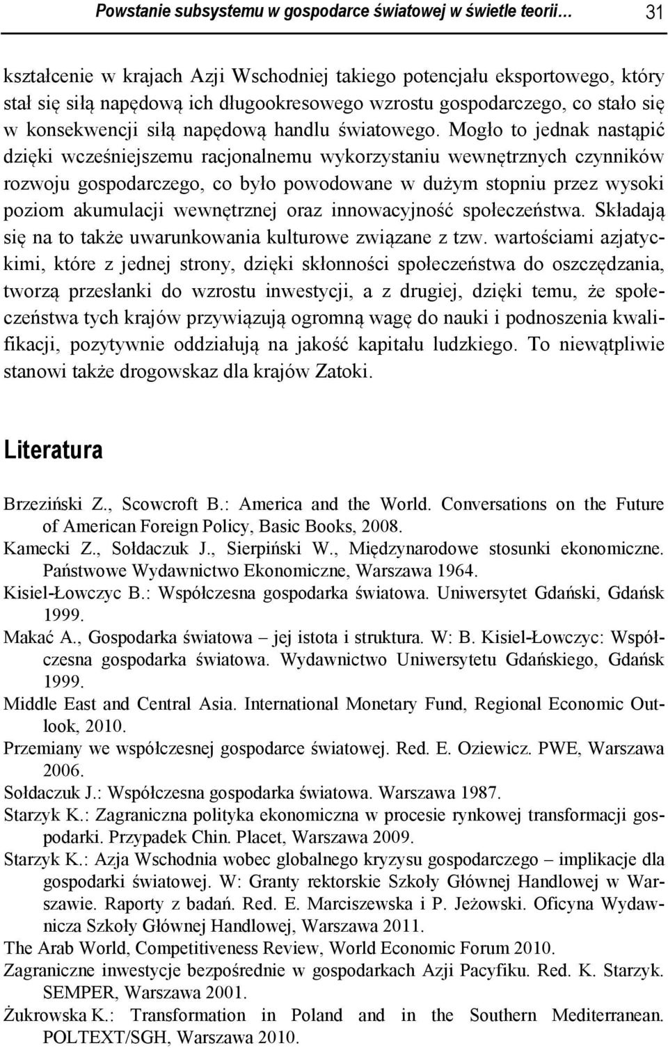 Mogło to jednak nastąpić dzięki wcześniejszemu racjonalnemu wykorzystaniu wewnętrznych czynników rozwoju gospodarczego, co było powodowane w dużym stopniu przez wysoki poziom akumulacji wewnętrznej