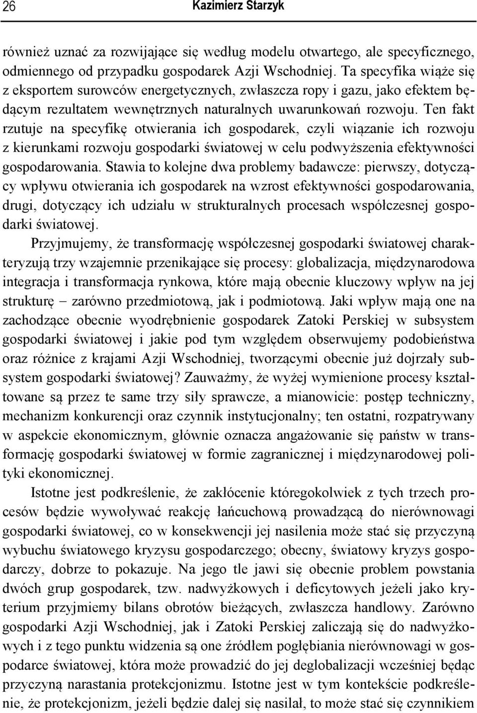 Ten fakt rzutuje na specyfikę otwierania ich gospodarek, czyli wiązanie ich rozwoju z kierunkami rozwoju gospodarki światowej w celu podwyższenia efektywności gospodarowania.