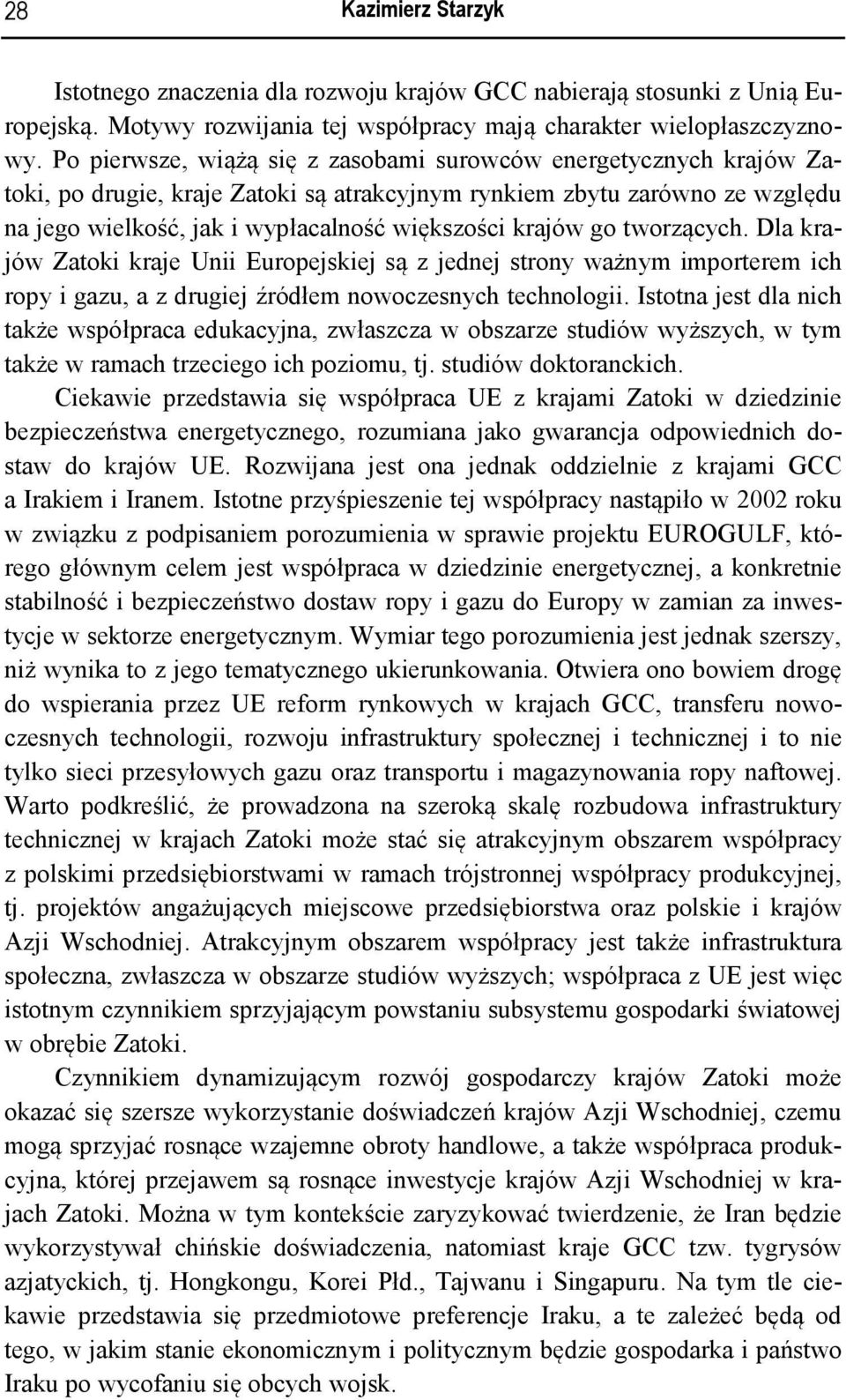 go tworzących. Dla krajów Zatoki kraje Unii Europejskiej są z jednej strony ważnym importerem ich ropy i gazu, a z drugiej źródłem nowoczesnych technologii.