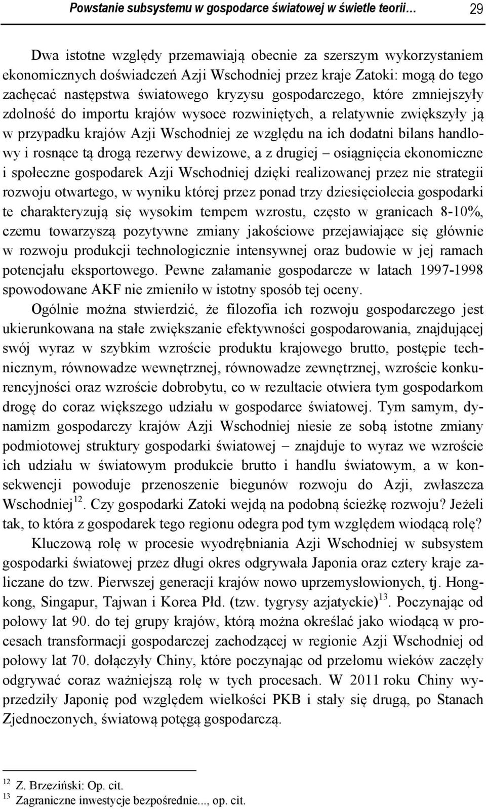 względu na ich dodatni bilans handlowy i rosnące tą drogą rezerwy dewizowe, a z drugiej osiągnięcia ekonomiczne i społeczne gospodarek Azji Wschodniej dzięki realizowanej przez nie strategii rozwoju