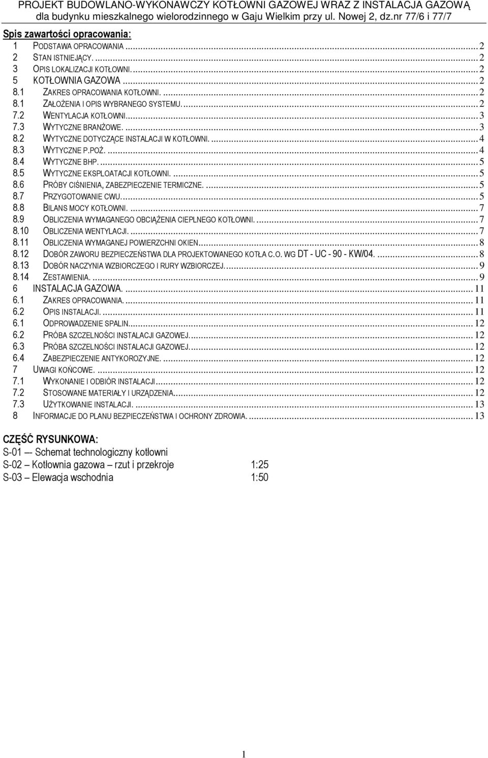 ... 5 8.6 PRÓBY CIŚNIENIA, ZABEZPIECZENIE TERMICZNE.... 5 8.7 PRZYGOTOWANIE CWU.... 5 8.8 BILANS MOCY KOTŁOWNI.... 7 8.9 OBLICZENIA WYMAGANEGO OBCIĄŻENIA CIEPLNEGO KOTŁOWNI.... 7 8.10 OBLICZENIA WENTYLACJI.