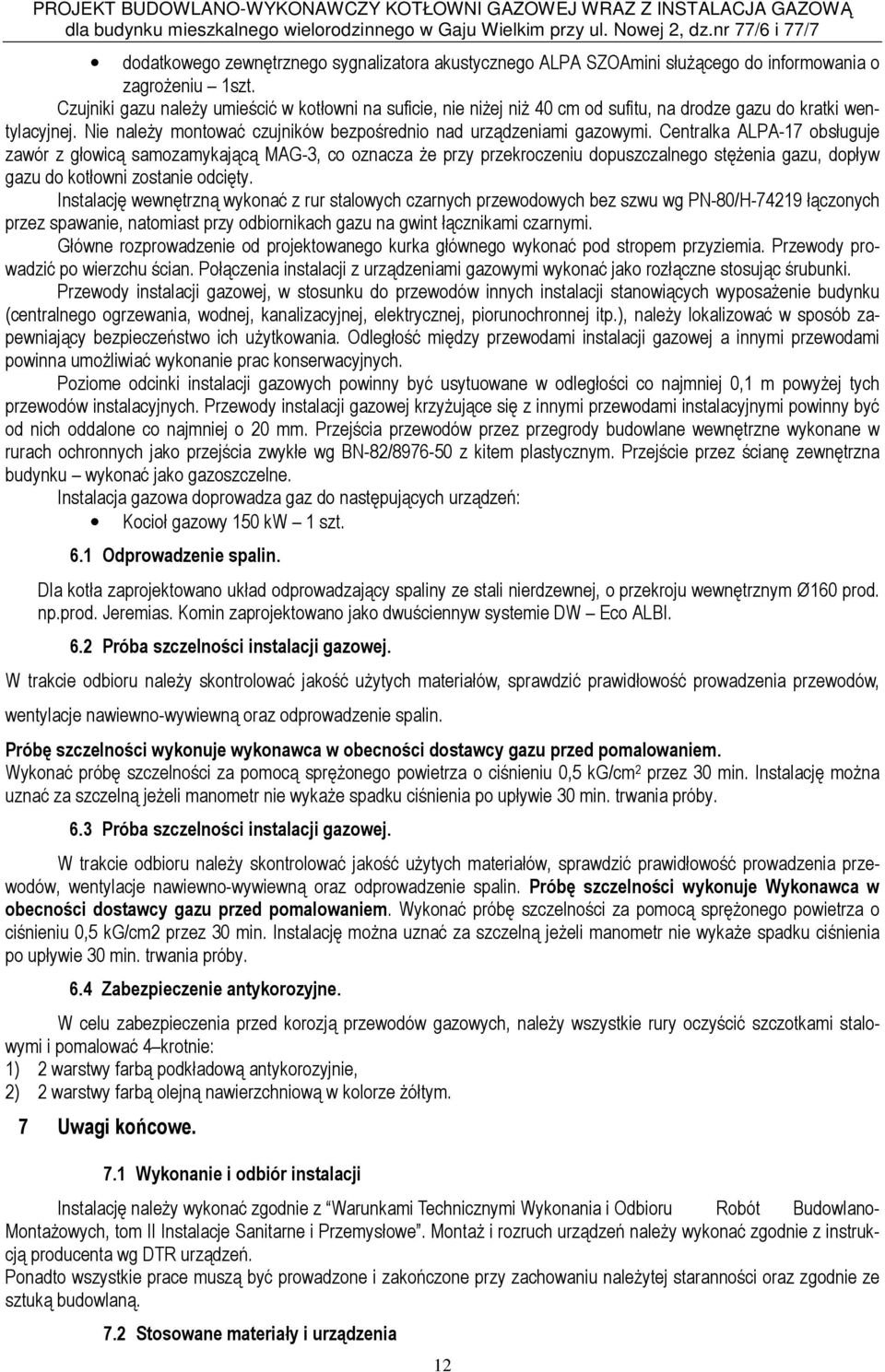 Centralka ALPA-17 obsługuje zawór z głowicą samozamykającą MAG-3, co oznacza że przy przekroczeniu dopuszczalnego stężenia gazu, dopływ gazu do kotłowni zostanie odcięty.