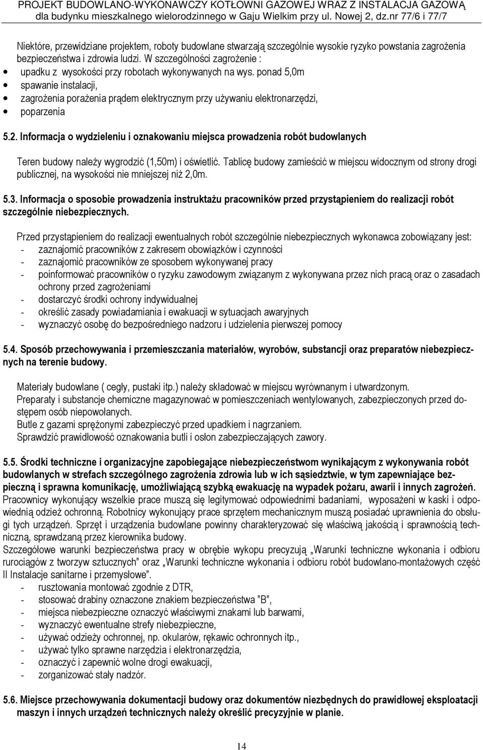 2. Informacja o wydzieleniu i oznakowaniu miejsca prowadzenia robót budowlanych Teren budowy należy wygrodzić (1,50m) i oświetlić.