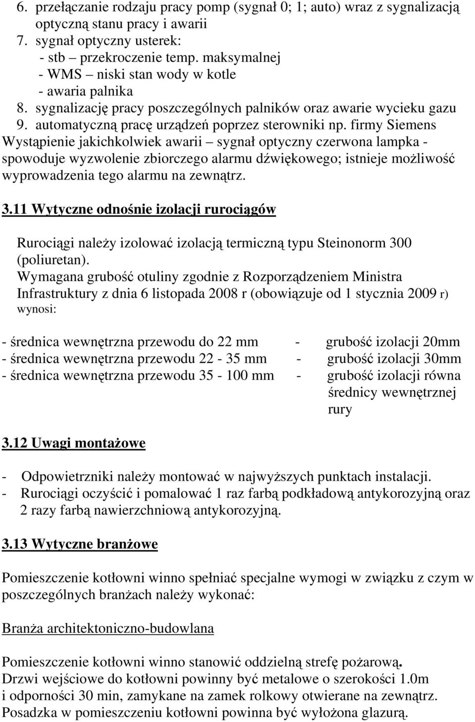 firmy Siemens Wystąpienie jakichkolwiek awarii sygnał optyczny czerwona lampka - spowoduje wyzwolenie zbiorczego alarmu dźwiękowego; istnieje możliwość wyprowadzenia tego alarmu na zewnątrz. 3.