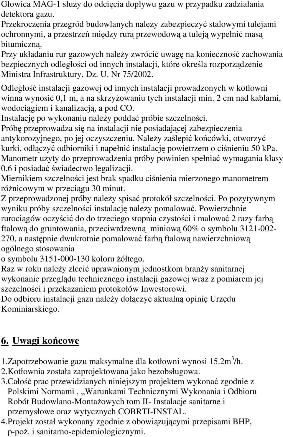 Przy układaniu rur gazowych należy zwrócić uwagę na konieczność zachowania bezpiecznych odległości od innych instalacji, które określa rozporządzenie Ministra Infrastruktury, Dz. U. Nr 75/2002.