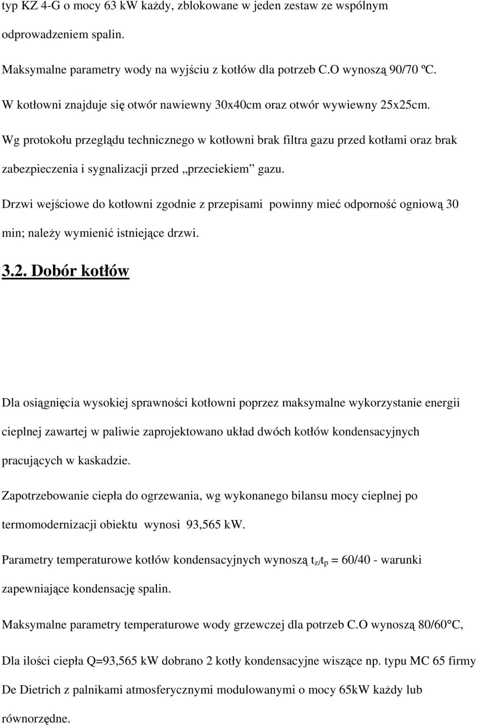 Wg protokołu przeglądu technicznego w kotłowni brak filtra gazu przed kotłami oraz brak zabezpieczenia i sygnalizacji przed przeciekiem gazu.