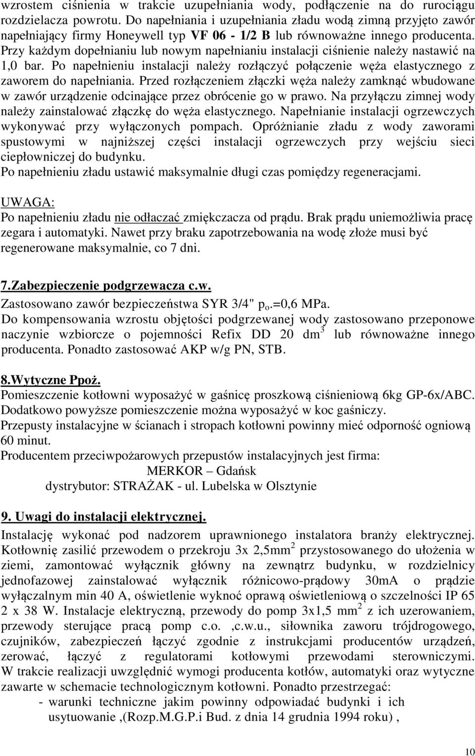 Przy każdym dopełnianiu lub nowym napełnianiu instalacji ciśnienie należy nastawić na 1,0 bar. Po napełnieniu instalacji należy rozłączyć połączenie węża elastycznego z zaworem do napełniania.