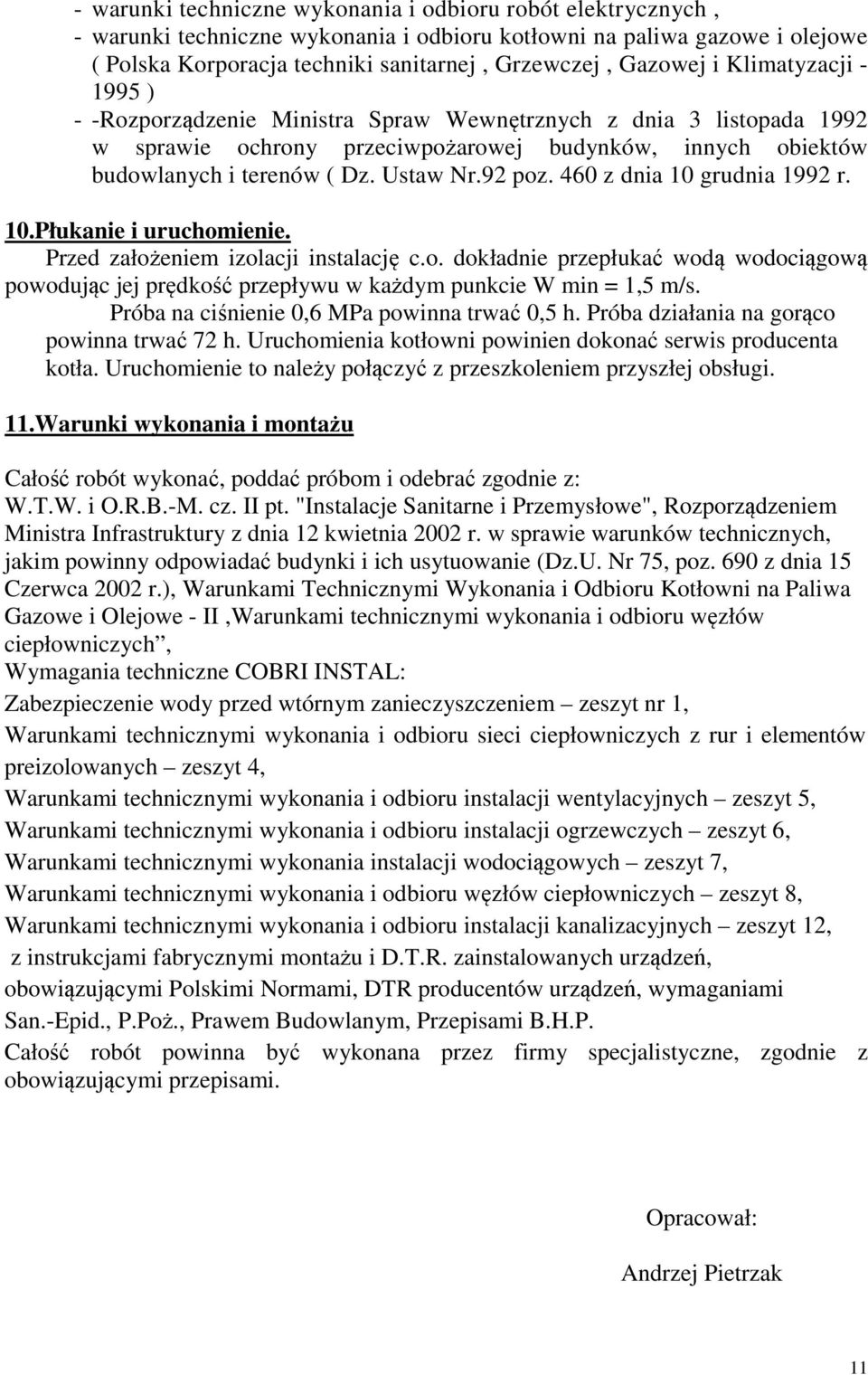 460 z dnia 10 grudnia 1992 r. 10.Płukanie i uruchomienie. Przed założeniem izolacji instalację c.o. dokładnie przepłukać wodą wodociągową powodując jej prędkość przepływu w każdym punkcie W min = 1,5 m/s.