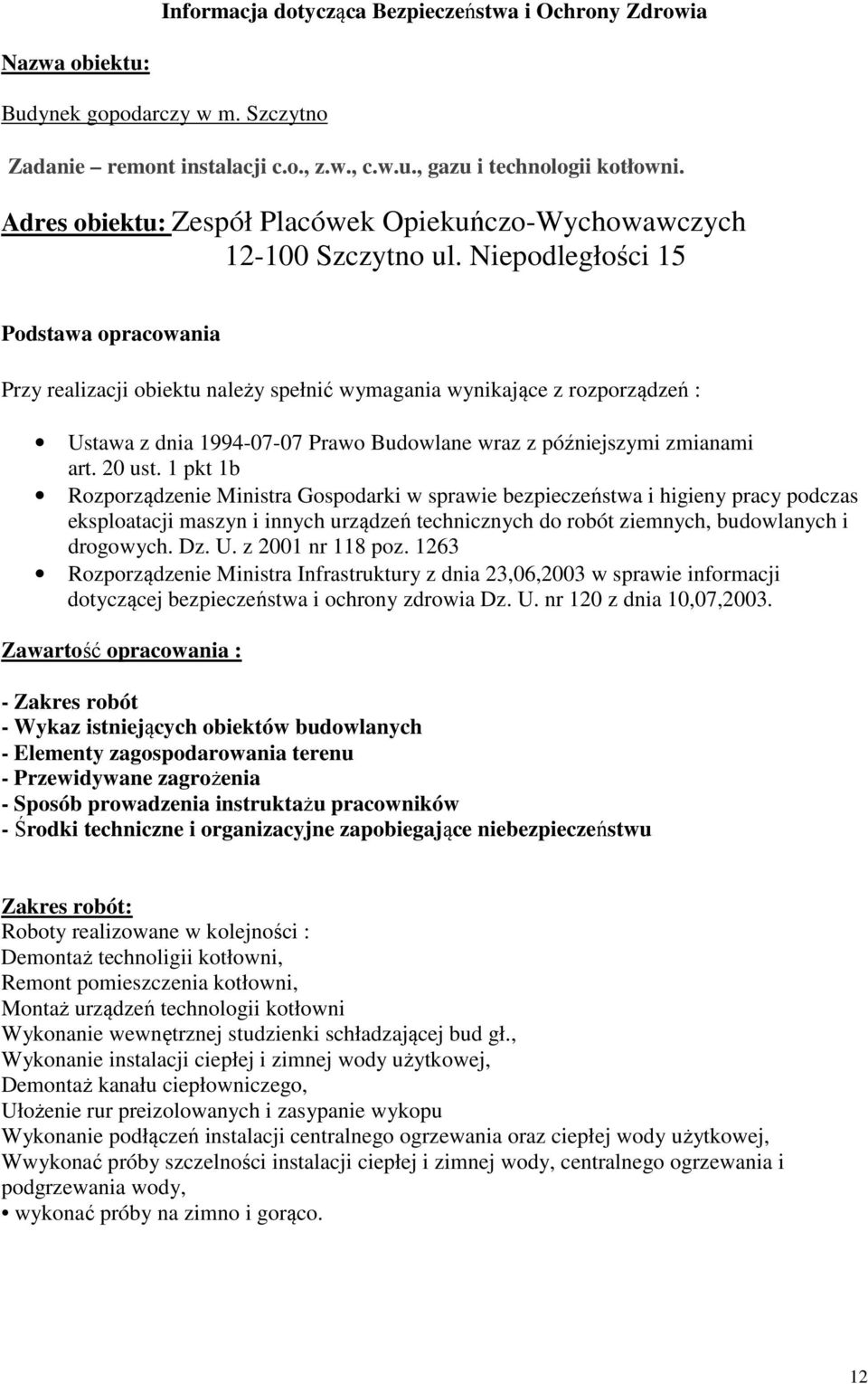 Niepodległości 15 Podstawa opracowania Przy realizacji obiektu należy spełnić wymagania wynikające z rozporządzeń : Ustawa z dnia 1994-07-07 Prawo Budowlane wraz z późniejszymi zmianami art. 20 ust.